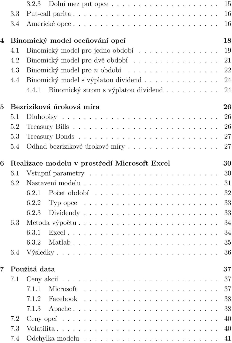 ............. 24 4.4.1 Binomický strom s výplatou dividend.......... 24 5 Bezriziková úroková míra 26 5.1 Dluhopisy............................. 26 5.2 Treasury Bills........................... 26 5.3 Treasury Bonds.