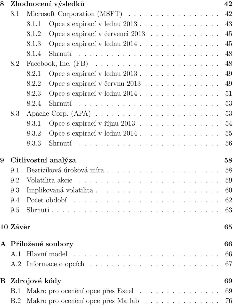 ............. 49 8.2.3 Opce s expirací v lednu 2014............... 51 8.2.4 Shrnutí.......................... 53 8.3 Apache Corp. (APA)....................... 53 8.3.1 Opce s expirací v říjnu 2013.