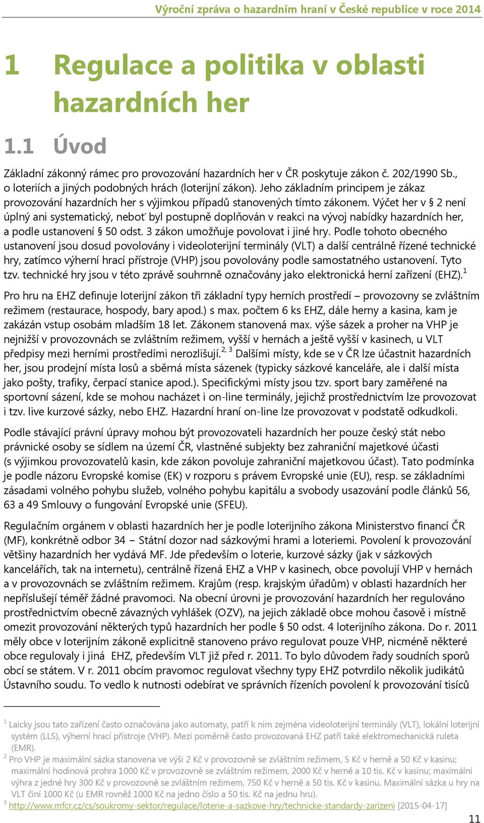 Výčet her v 2 není úplný ani systematický, neboť byl postupně doplňován v reakci na vývoj nabídky hazardních her, a podle ustanovení 50 odst. 3 zákon umožňuje povolovat i jiné hry.