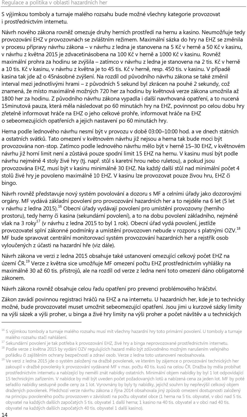 Maximální sázka do hry na EHZ se změnila v procesu přípravy návrhu zákona v návrhu z ledna je stanovena na 5 Kč v herně a 50 Kč v kasinu, v návrhu z května 2015 je zdvacetinásobena na 100 Kč v herně