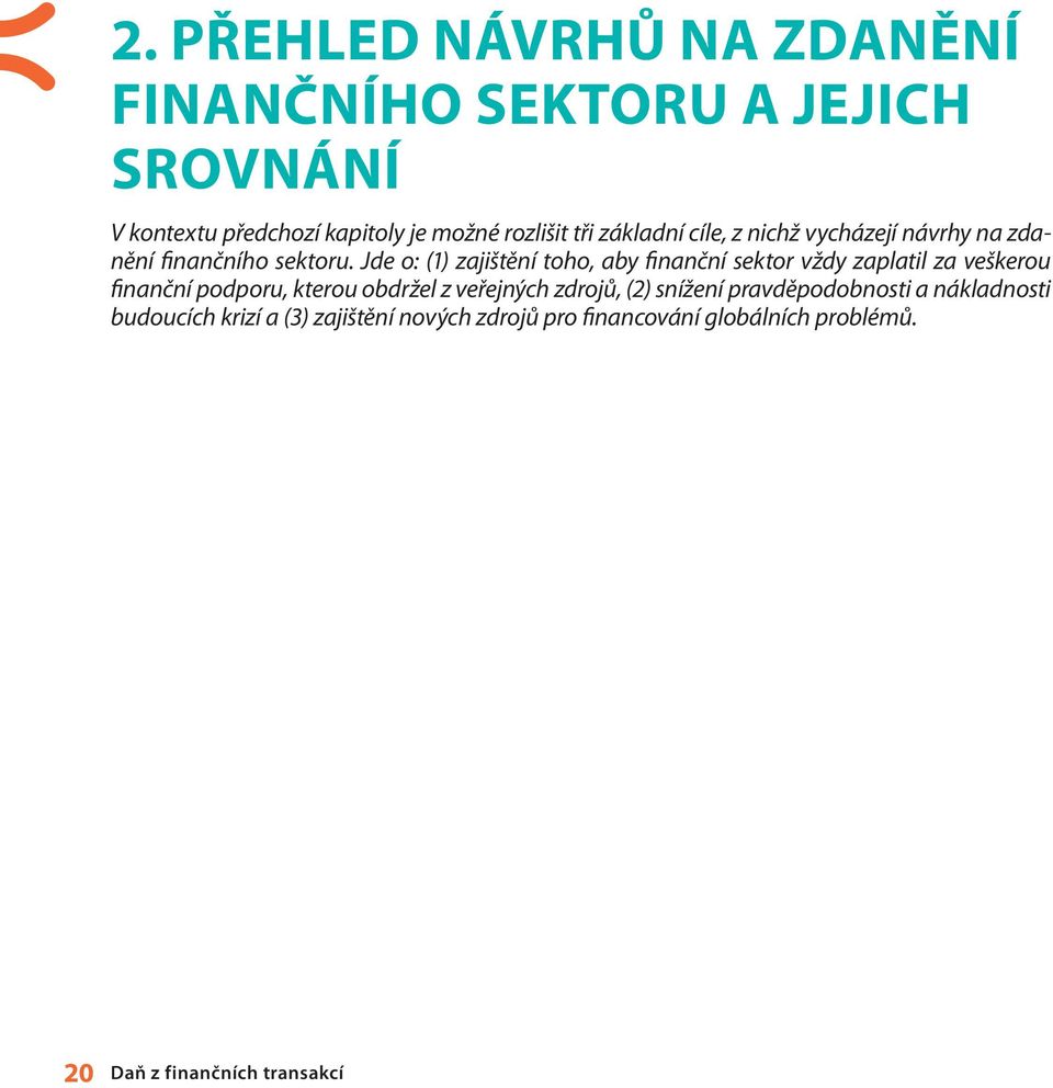 Jde o: (1) zajištění toho, aby finanční sektor vždy zaplatil za veškerou finanční podporu, kterou obdržel z veřejných