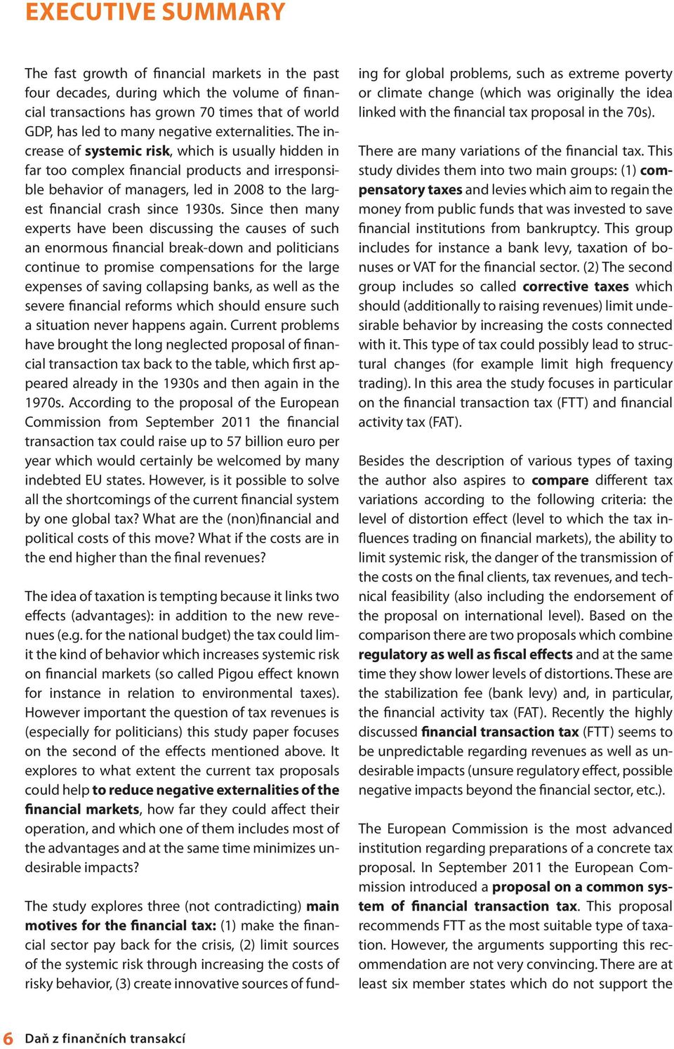 The increase of systemic risk, which is usually hidden in far too complex financial products and irresponsible behavior of managers, led in 2008 to the largest financial crash since 1930s.