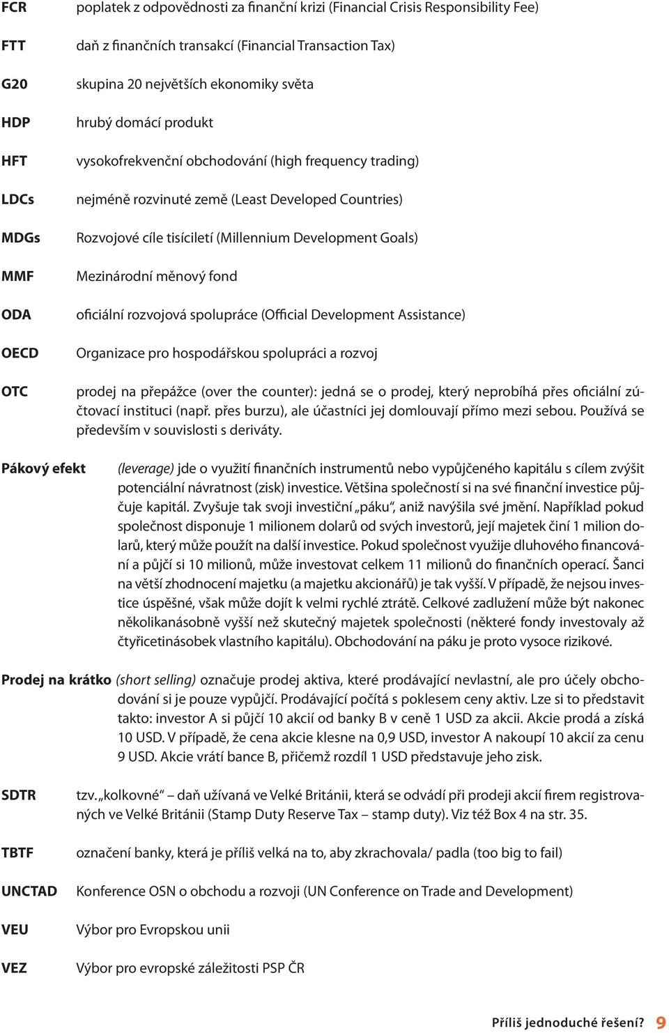 Development Goals) Mezinárodní měnový fond oficiální rozvojová spolupráce (Official Development Assistance) Organizace pro hospodářskou spolupráci a rozvoj prodej na přepážce (over the counter):