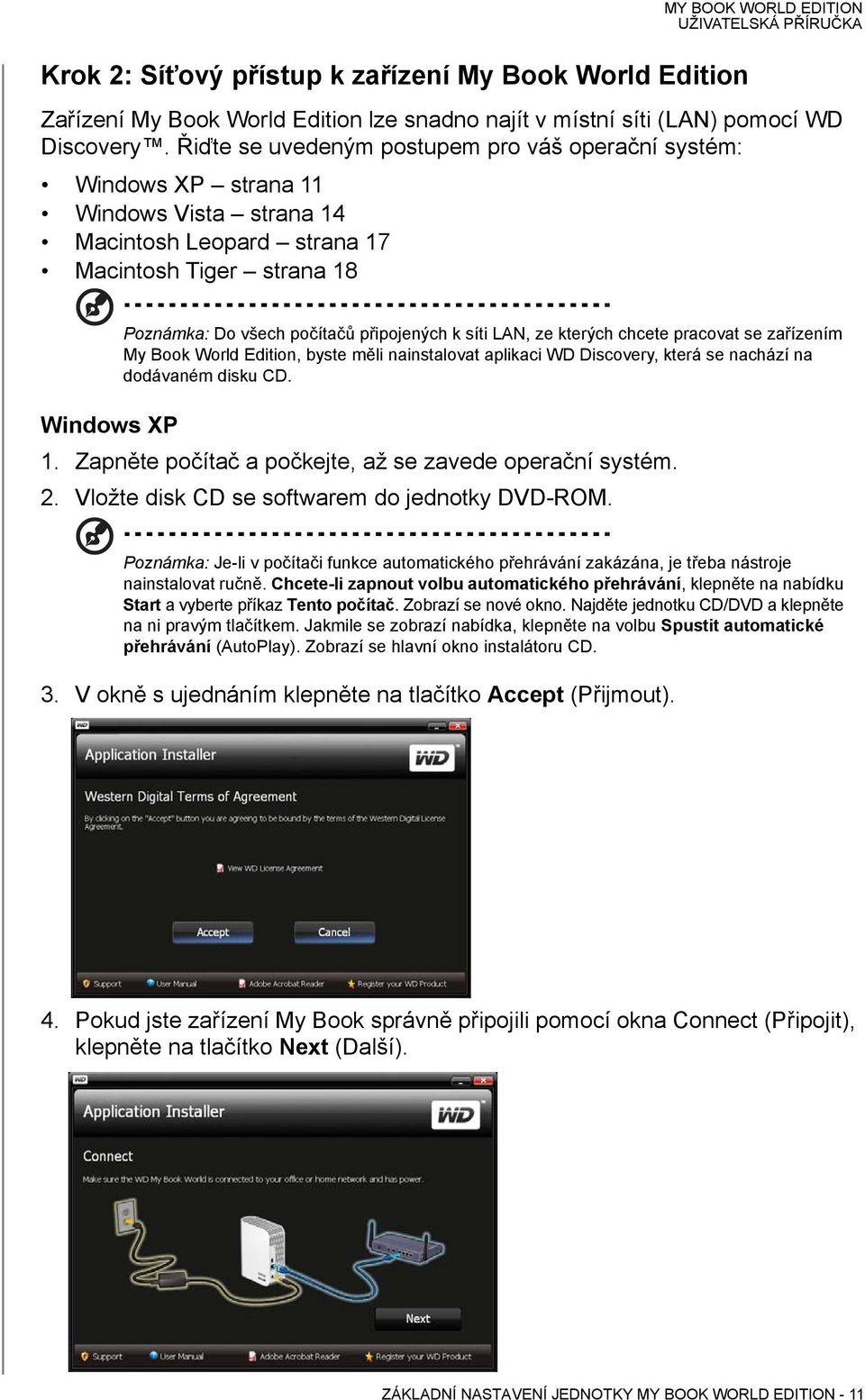 LAN, ze kterých chcete pracovat se zařízením My Book World Edition, byste měli nainstalovat aplikaci WD Discovery, která se nachází na dodávaném disku CD. Windows XP 1.