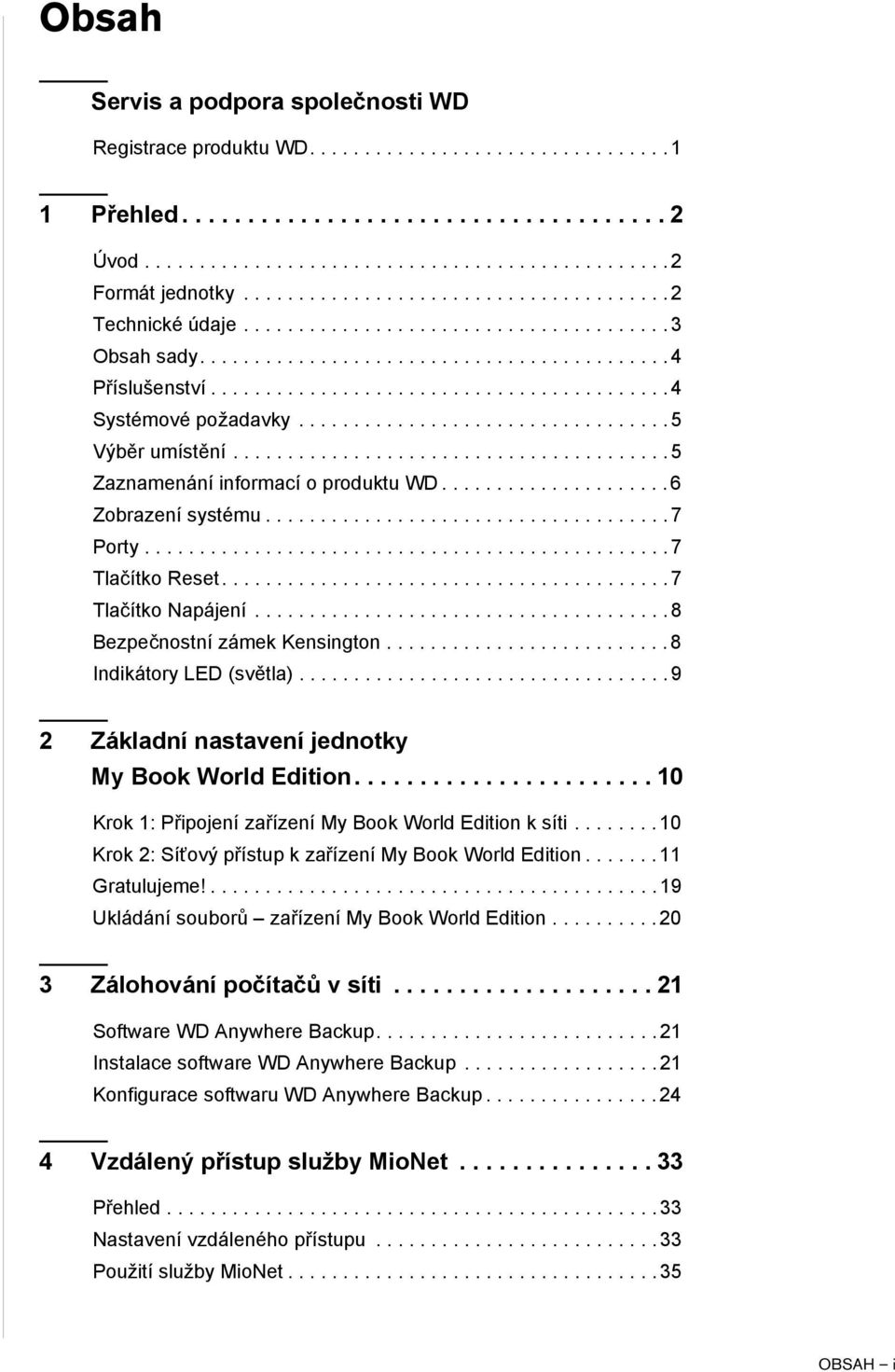 ................................. 5 Výběr umístění........................................ 5 Zaznamenání informací o produktu WD..................... 6 Zobrazení systému..................................... 7 Porty.