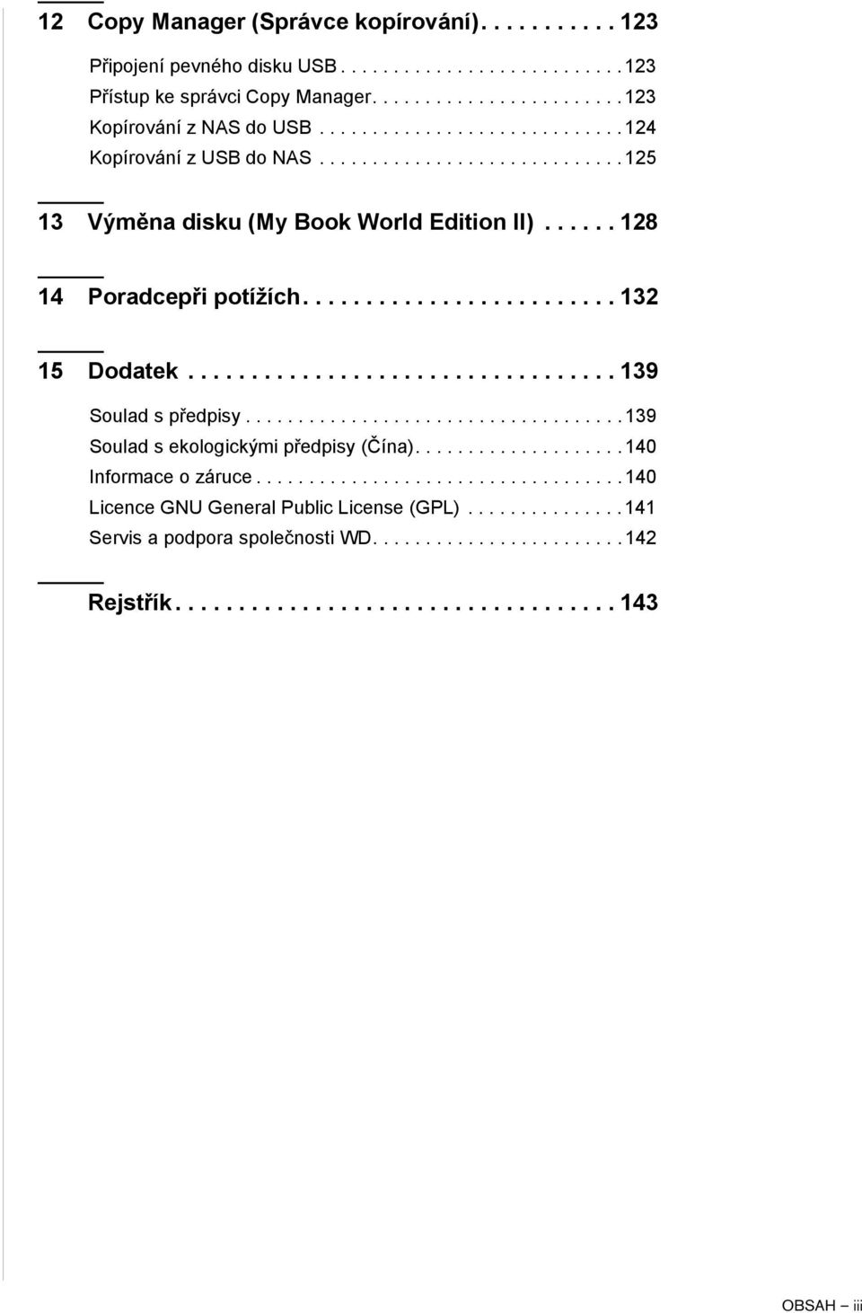 ................................. 139 Soulad s předpisy.................................... 139 Soulad s ekologickými předpisy (Čína).................... 140 Informace o záruce.