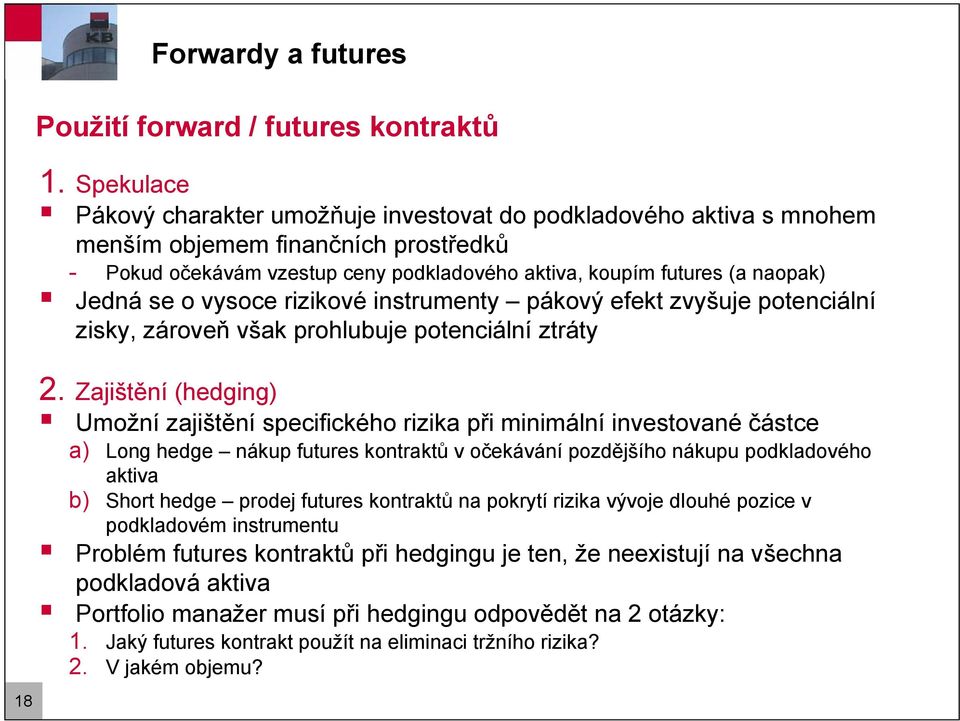 se o vysoce rizikové instrumenty pákový efekt zvyšuje potenciální zisky, zároveň však prohlubuje potenciální ztráty 2.
