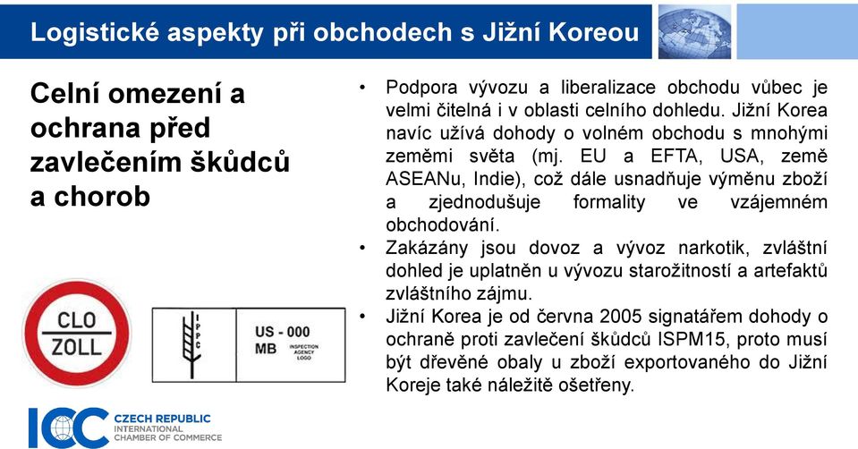 EU a EFTA, USA, země ASEANu, Indie), což dále usnadňuje výměnu zboží a zjednodušuje formality ve vzájemném obchodování.