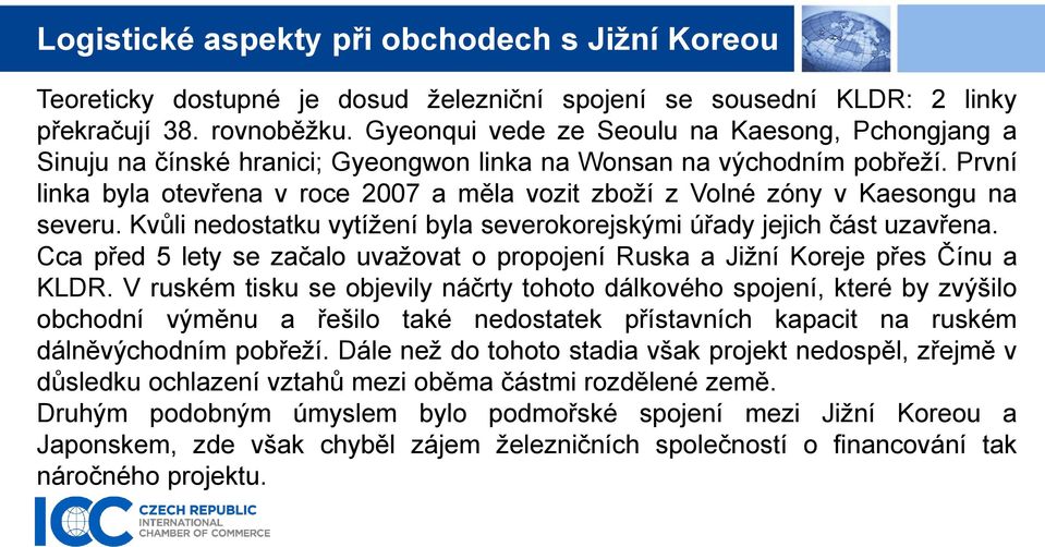 První linka byla otevřena v roce 2007 a měla vozit zboží z Volné zóny v Kaesongu na severu. Kvůli nedostatku vytížení byla severokorejskými úřady jejich část uzavřena.