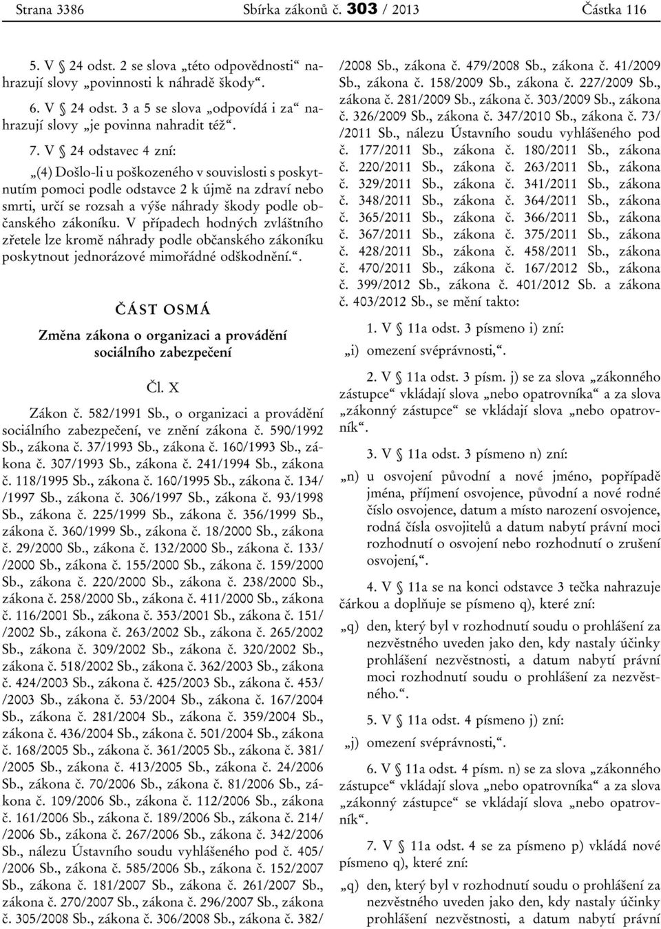 V případech hodných zvláštního zřetele lze kromě náhrady podle občanského zákoníku poskytnout jednorázové mimořádné odškodnění.