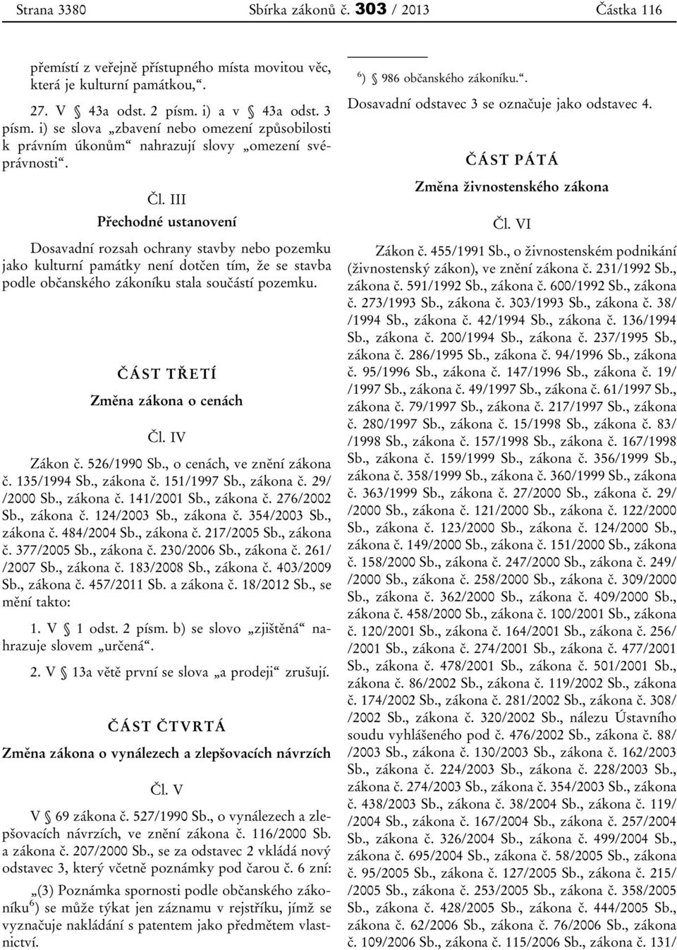 III Přechodné ustanovení Dosavadní rozsah ochrany stavby nebo pozemku jako kulturní památky není dotčen tím, že se stavba podle občanského zákoníku stala součástí pozemku.