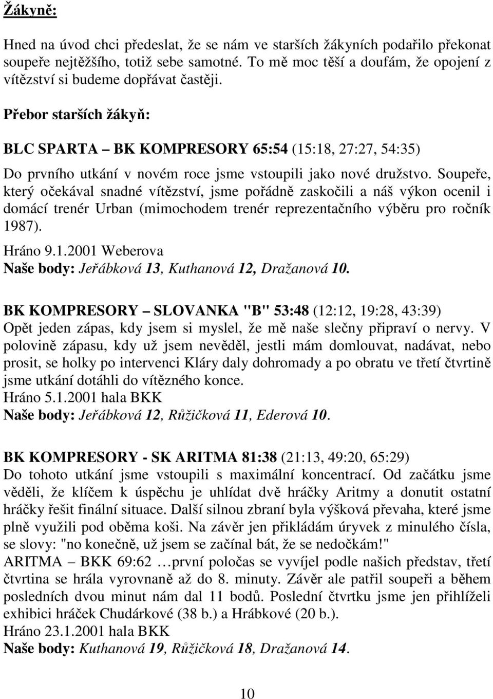 Přebor starších žákyň: BLC SPARTA BK KOMPRESORY 65:54 (15:18, 27:27, 54:35) Do prvního utkání v novém roce jsme vstoupili jako nové družstvo.