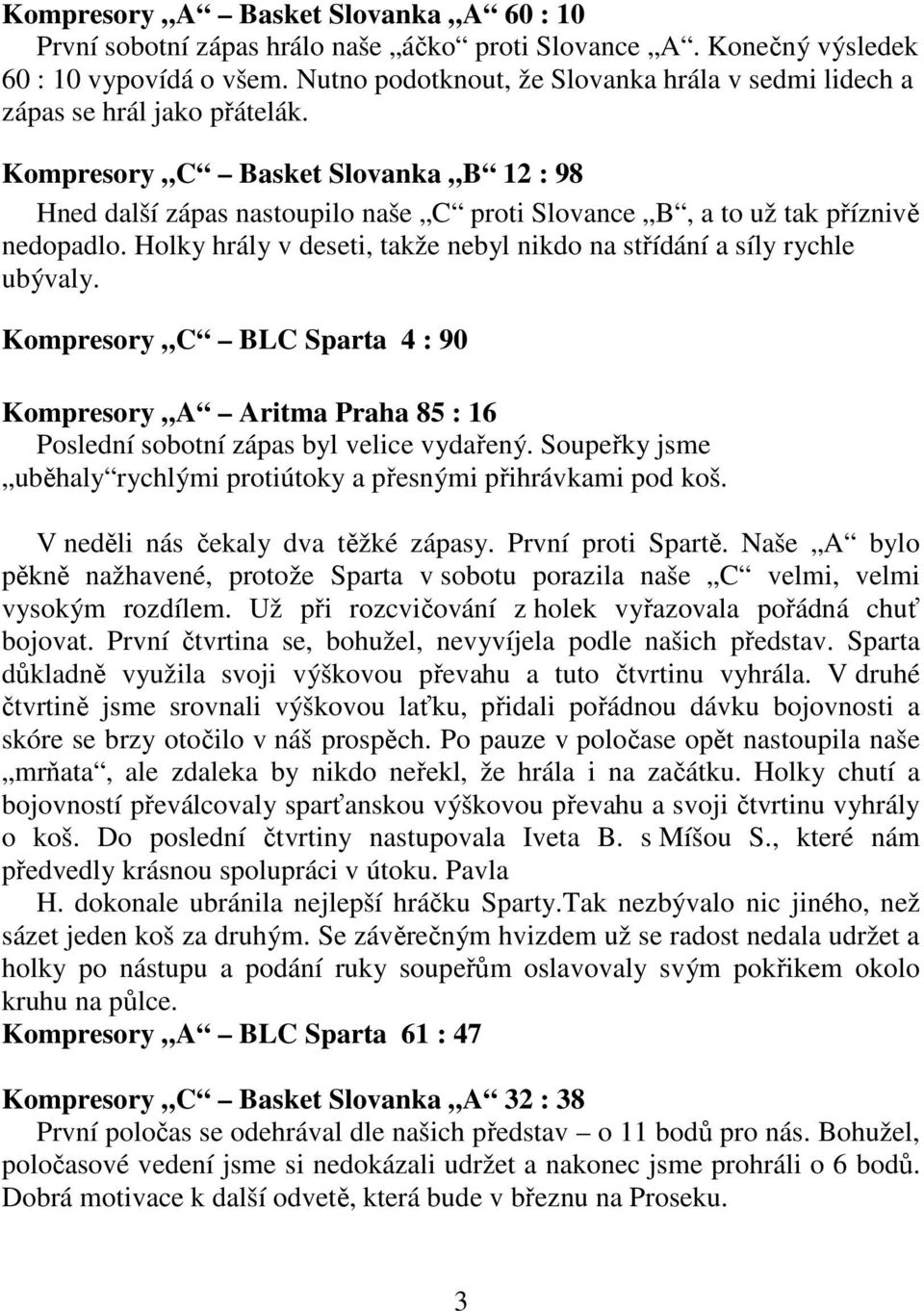 Kompresory C Basket Slovanka B 12 : 98 Hned další zápas nastoupilo naše C proti Slovance B, a to už tak příznivě nedopadlo. Holky hrály v deseti, takže nebyl nikdo na střídání a síly rychle ubývaly.