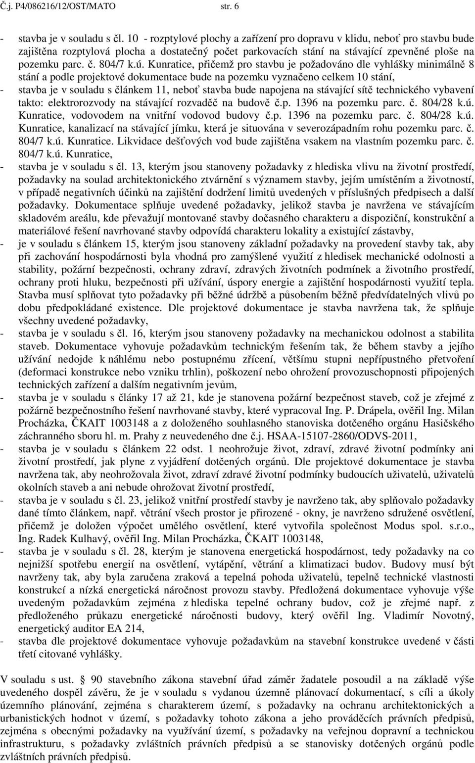 Kunratice, přičemž pro stavbu je požadováno dle vyhlášky minimálně 8 stání a podle projektové dokumentace bude na pozemku vyznačeno celkem 10 stání, - stavba je v souladu s článkem 11, neboť stavba