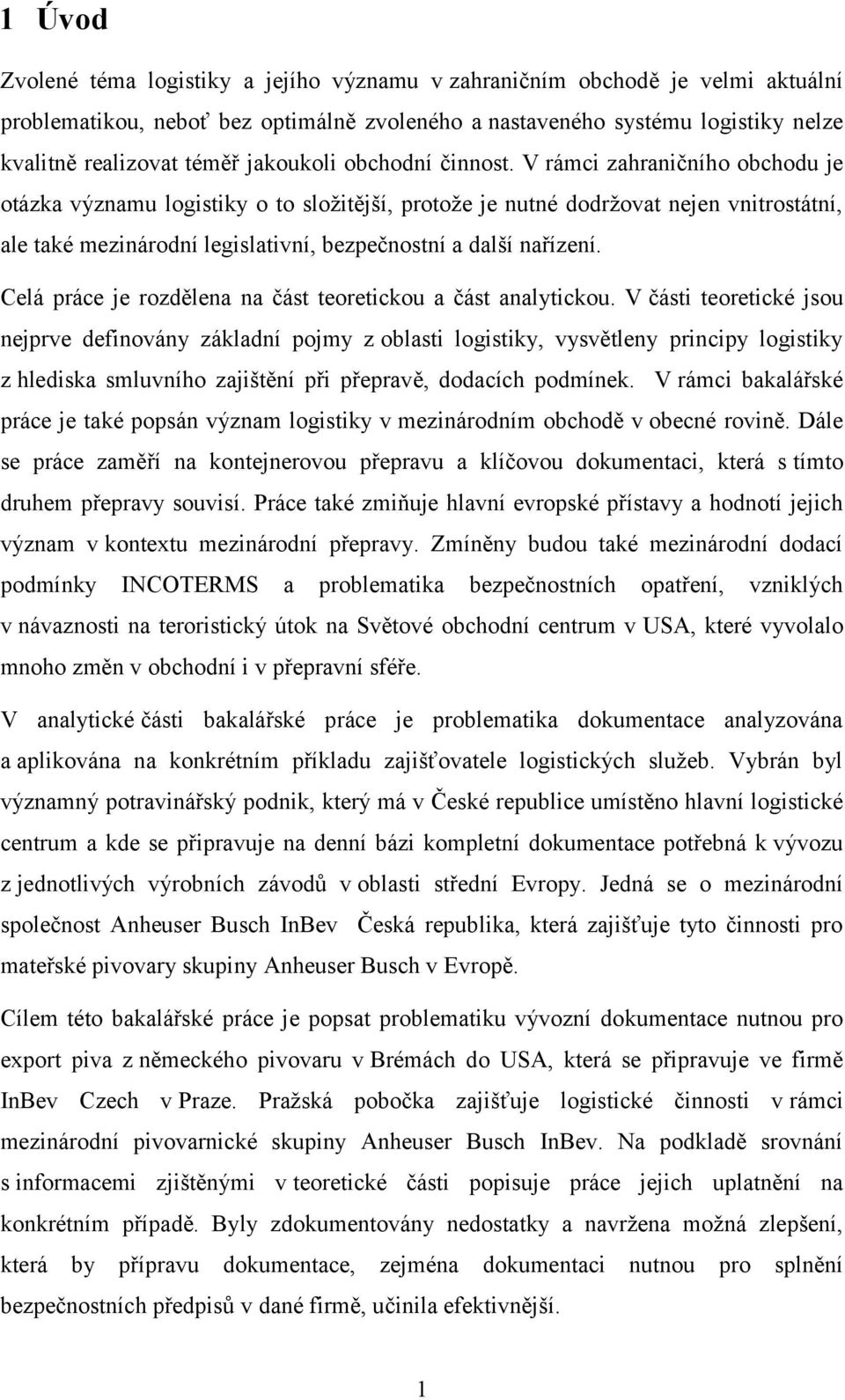 V rámci zahraničního obchodu je otázka významu logistiky o to složitější, protože je nutné dodržovat nejen vnitrostátní, ale také mezinárodní legislativní, bezpečnostní a další nařízení.