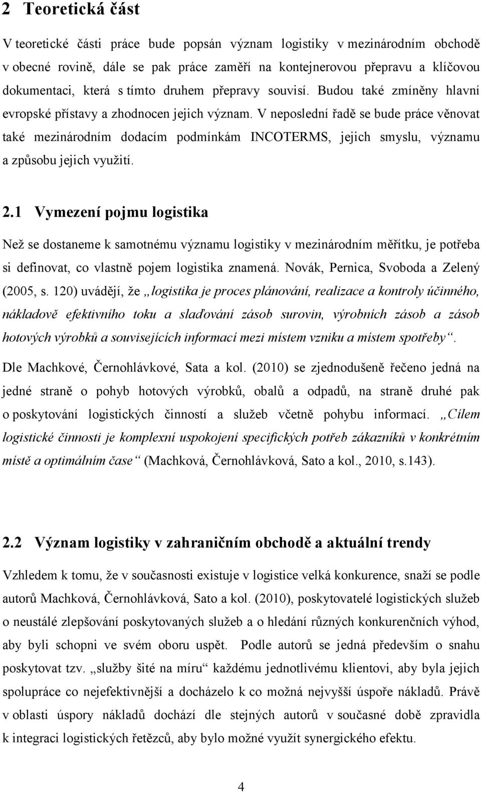 V neposlední řadě se bude práce věnovat také mezinárodním dodacím podmínkám INCOTERMS, jejich smyslu, významu a způsobu jejich využití. 2.