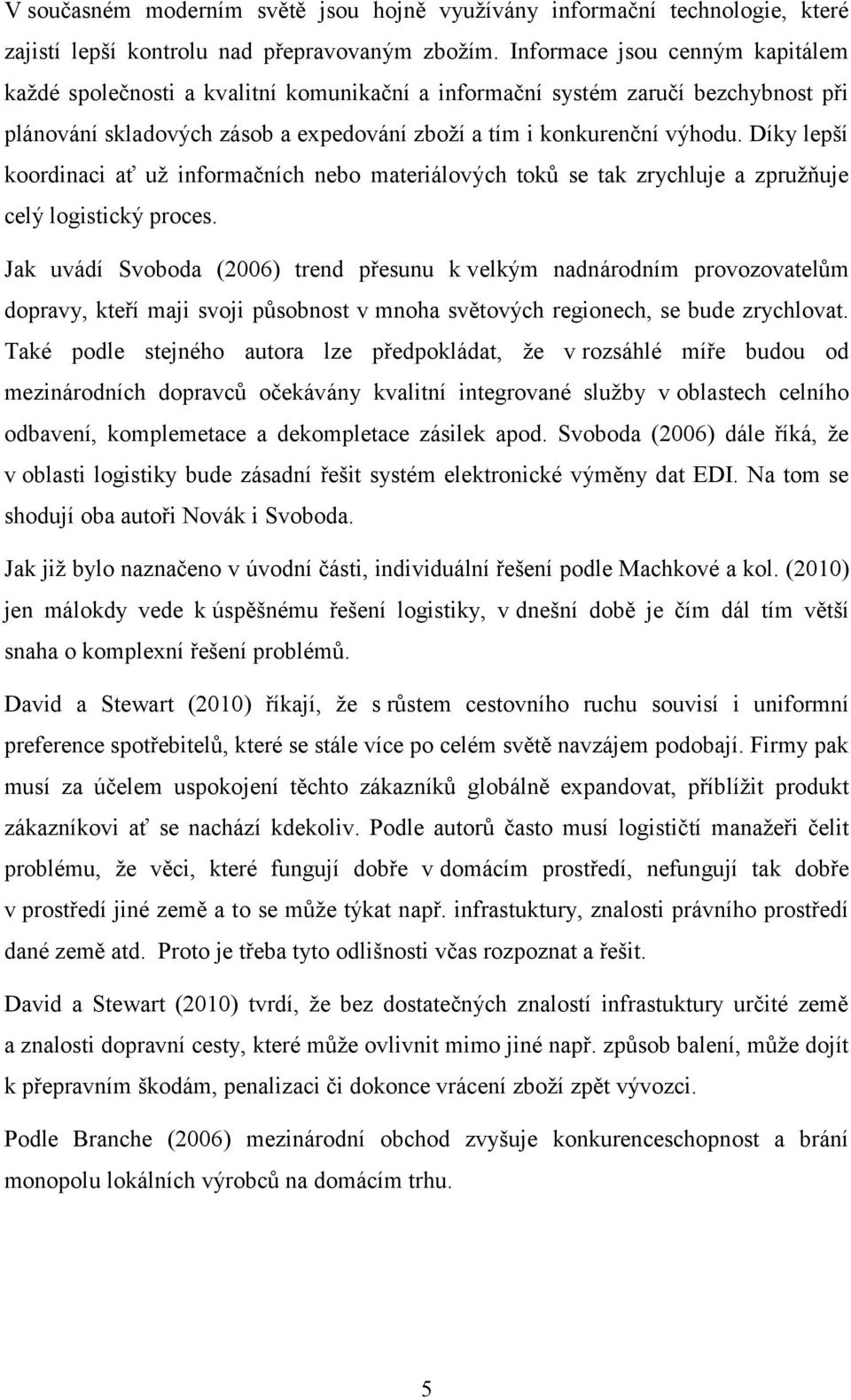 Díky lepší koordinaci ať už informačních nebo materiálových toků se tak zrychluje a zpružňuje celý logistický proces.