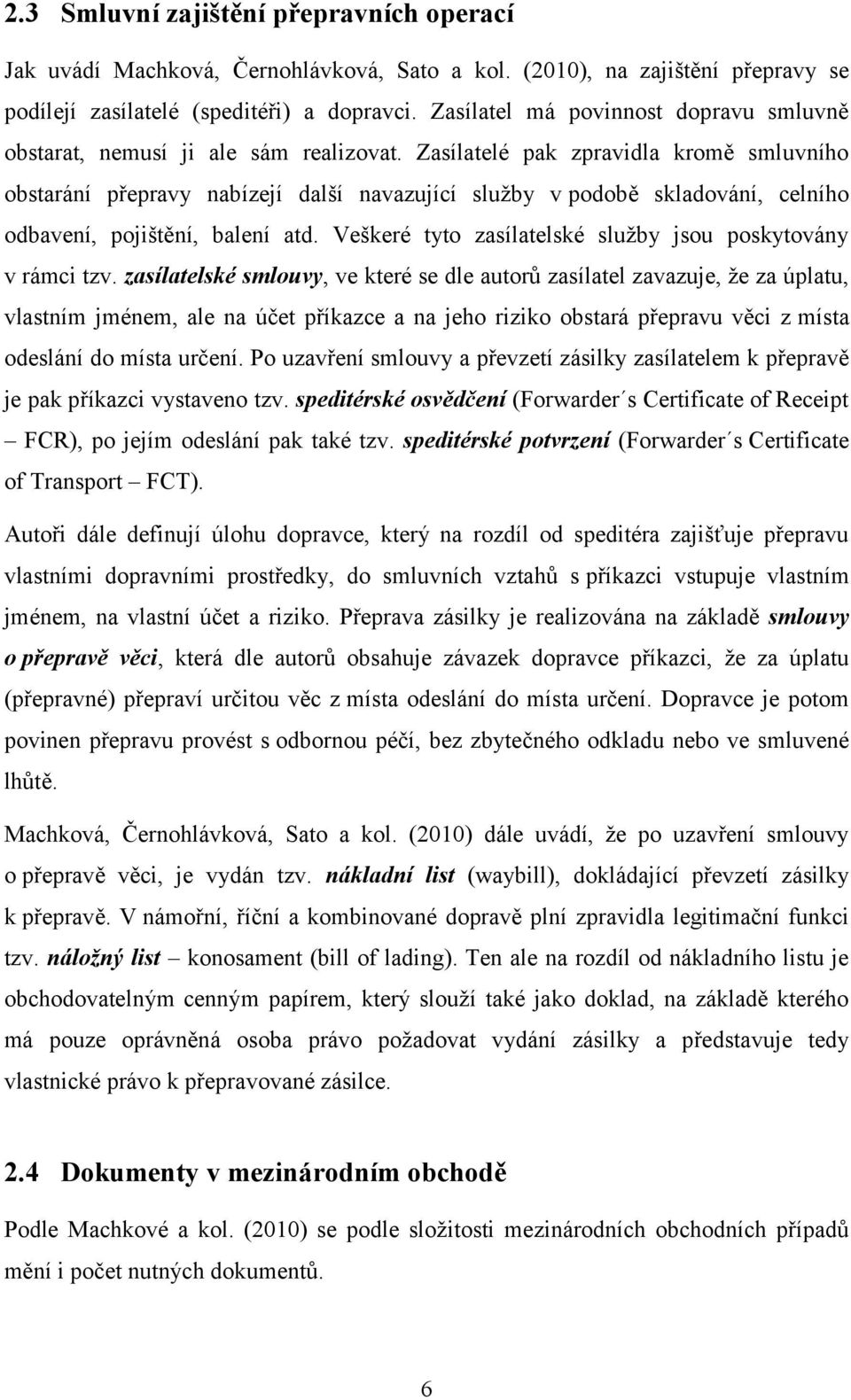 Zasílatelé pak zpravidla kromě smluvního obstarání přepravy nabízejí další navazující služby v podobě skladování, celního odbavení, pojištění, balení atd.