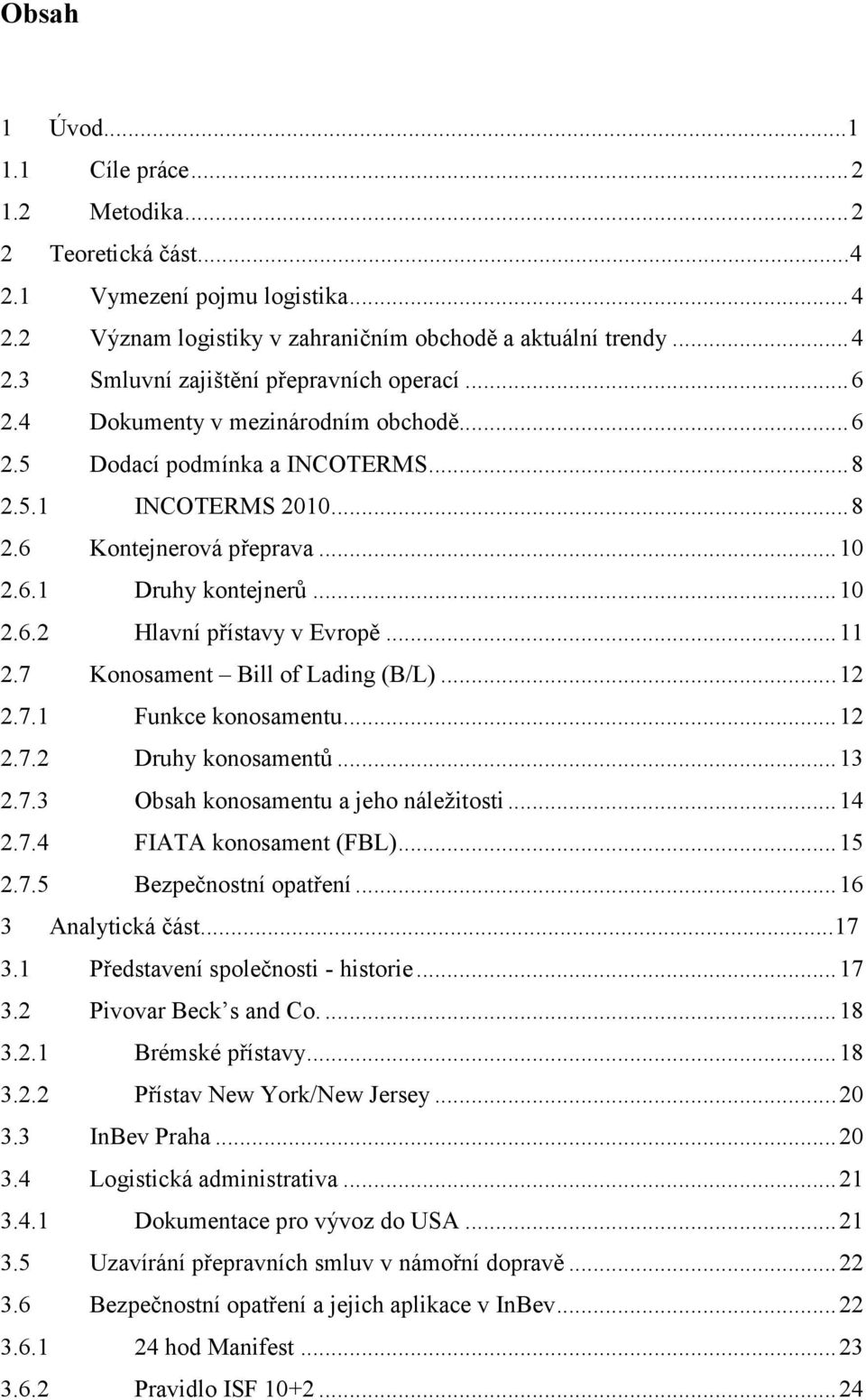 .. 11 2.7 Konosament Bill of Lading (B/L)... 12 2.7.1 Funkce konosamentu... 12 2.7.2 Druhy konosamentů... 13 2.7.3 Obsah konosamentu a jeho náležitosti... 14 2.7.4 FIATA konosament (FBL)... 15 2.7.5 Bezpečnostní opatření.