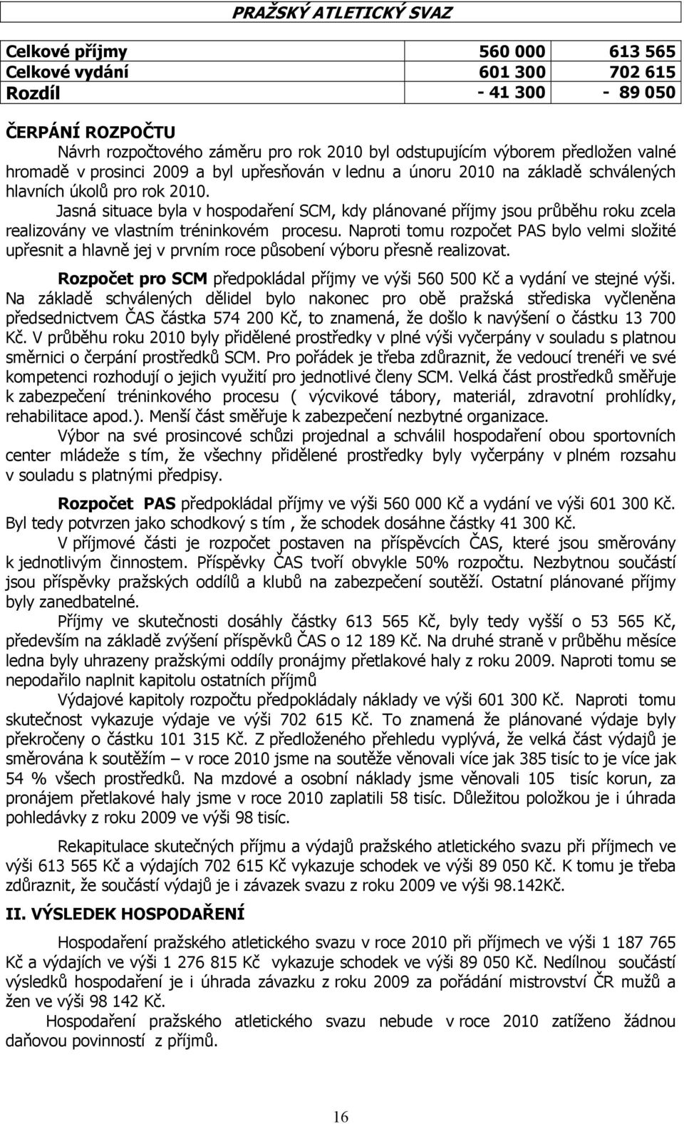 Jasná situace byla v hospodaření SCM, kdy plánované příjmy jsou průběhu roku zcela realizovány ve vlastním tréninkovém procesu.