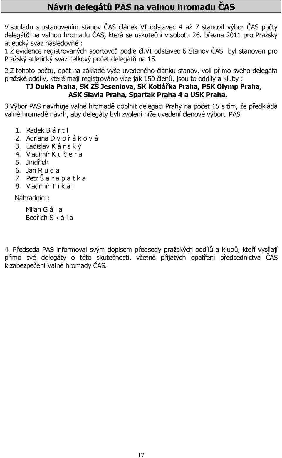 11 pro Pražský atletický svaz následovně : 1.Z evidence registrovaných sportovců podle čl.vi odstavec 6 Stanov ČAS byl stanoven pro Pražský atletický svaz celkový počet delegátů na 15. 2.