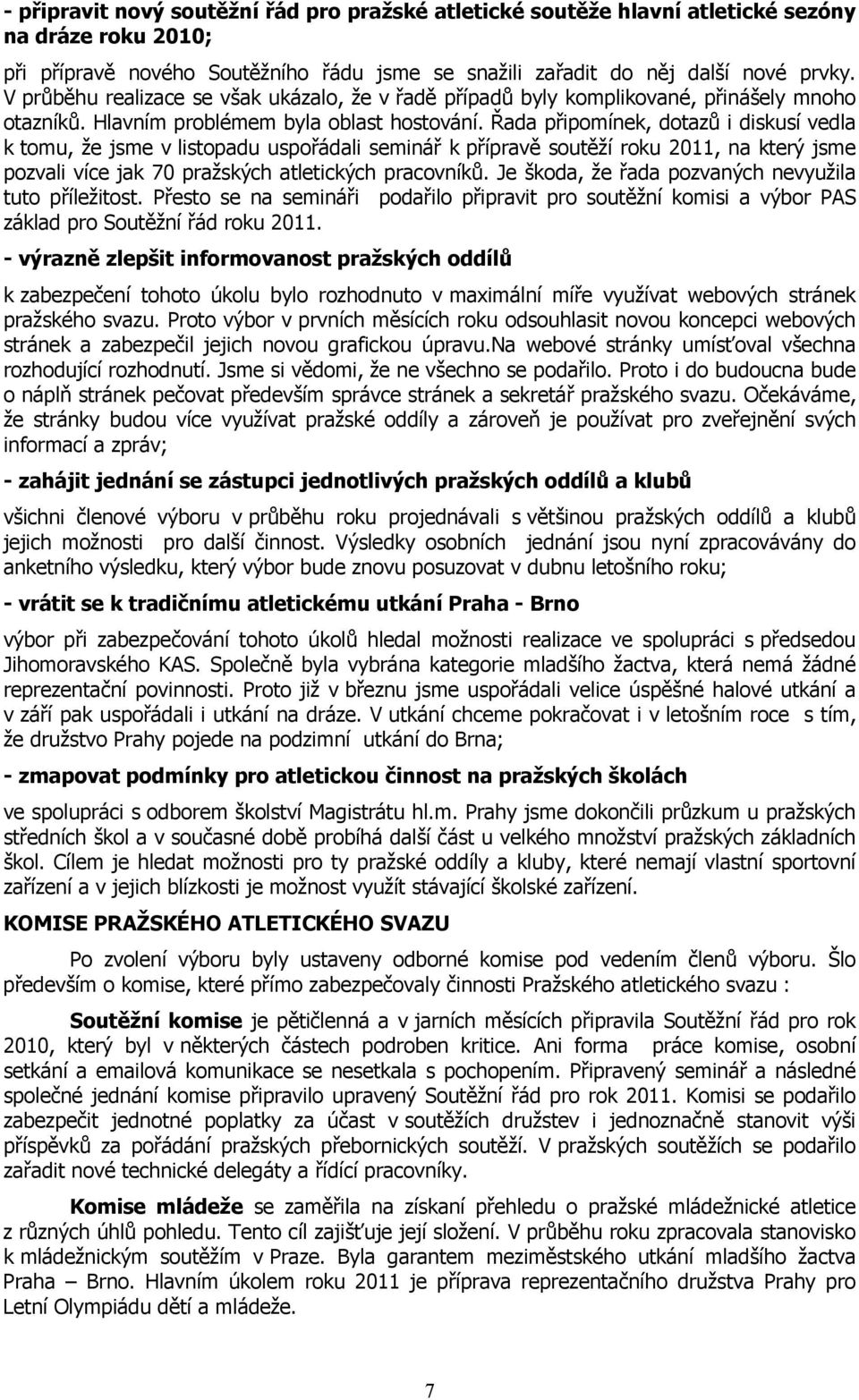 Řada připomínek, dotazů i diskusí vedla k tomu, že jsme v listopadu uspořádali seminář k přípravě soutěží roku 2011, na který jsme pozvali více jak 70 pražských atletických pracovníků.