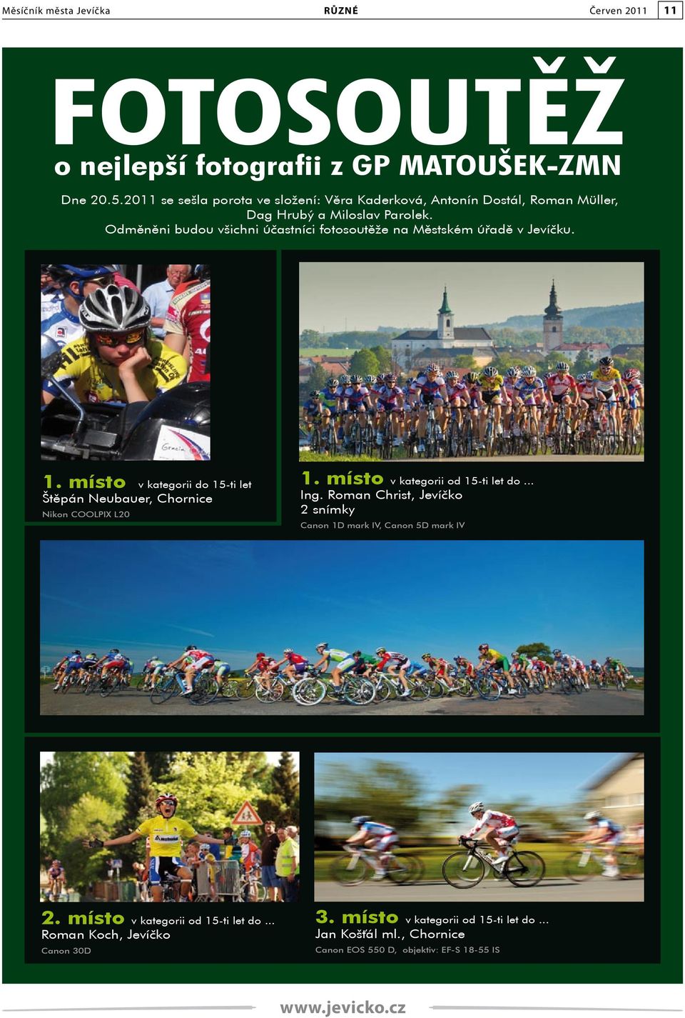 Odměněni budou všichni účastníci fotosoutěže na Městském úřadě v Jevíčku. 1. místo v kategorii do 15-ti let Štěpán Neubauer, Chornice Nikon COOLPIX L20 1.