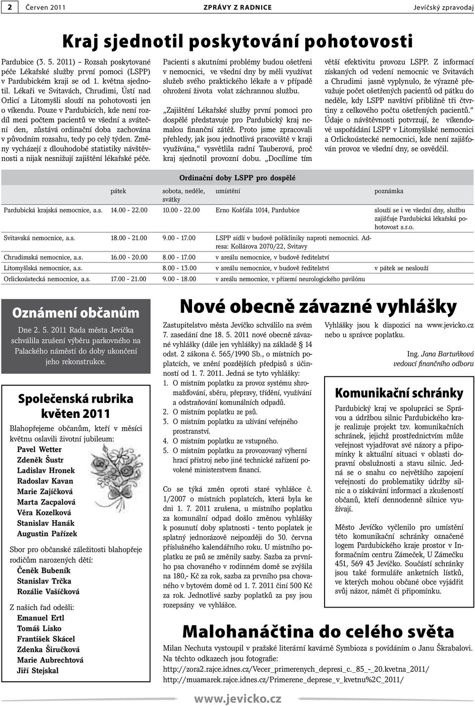 Pouze v Pardubicích, kde není rozdíl mezi počtem pacientů ve všední a sváteční den, zůstává ordinační doba zachována v původním rozsahu, tedy po celý týden.