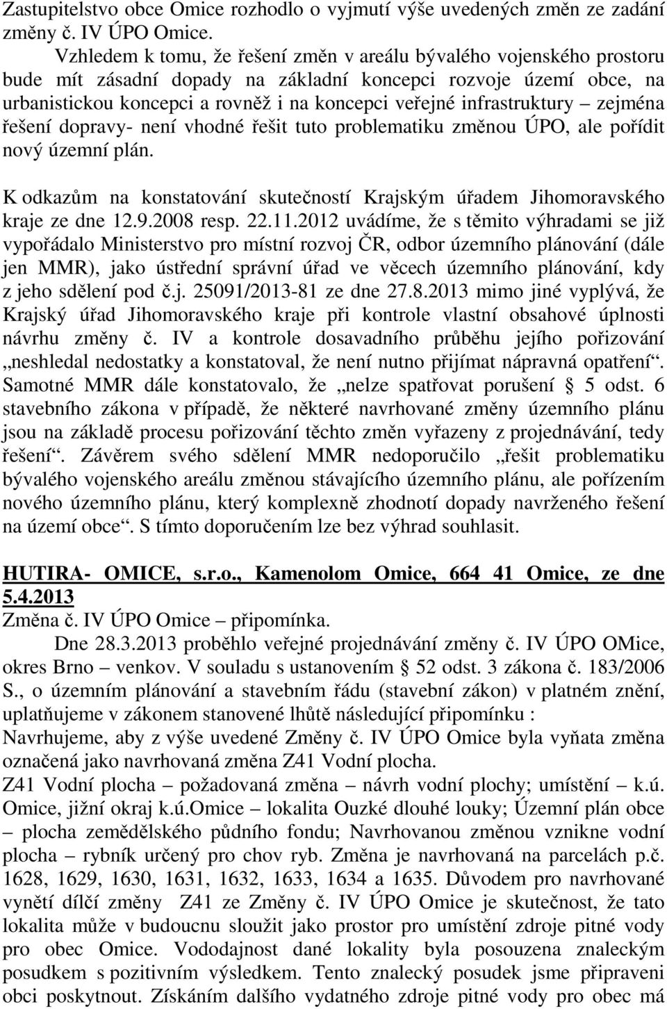 infrastruktury zejména řešení dopravy- není vhodné řešit tuto problematiku změnou ÚPO, ale pořídit nový územní plán.