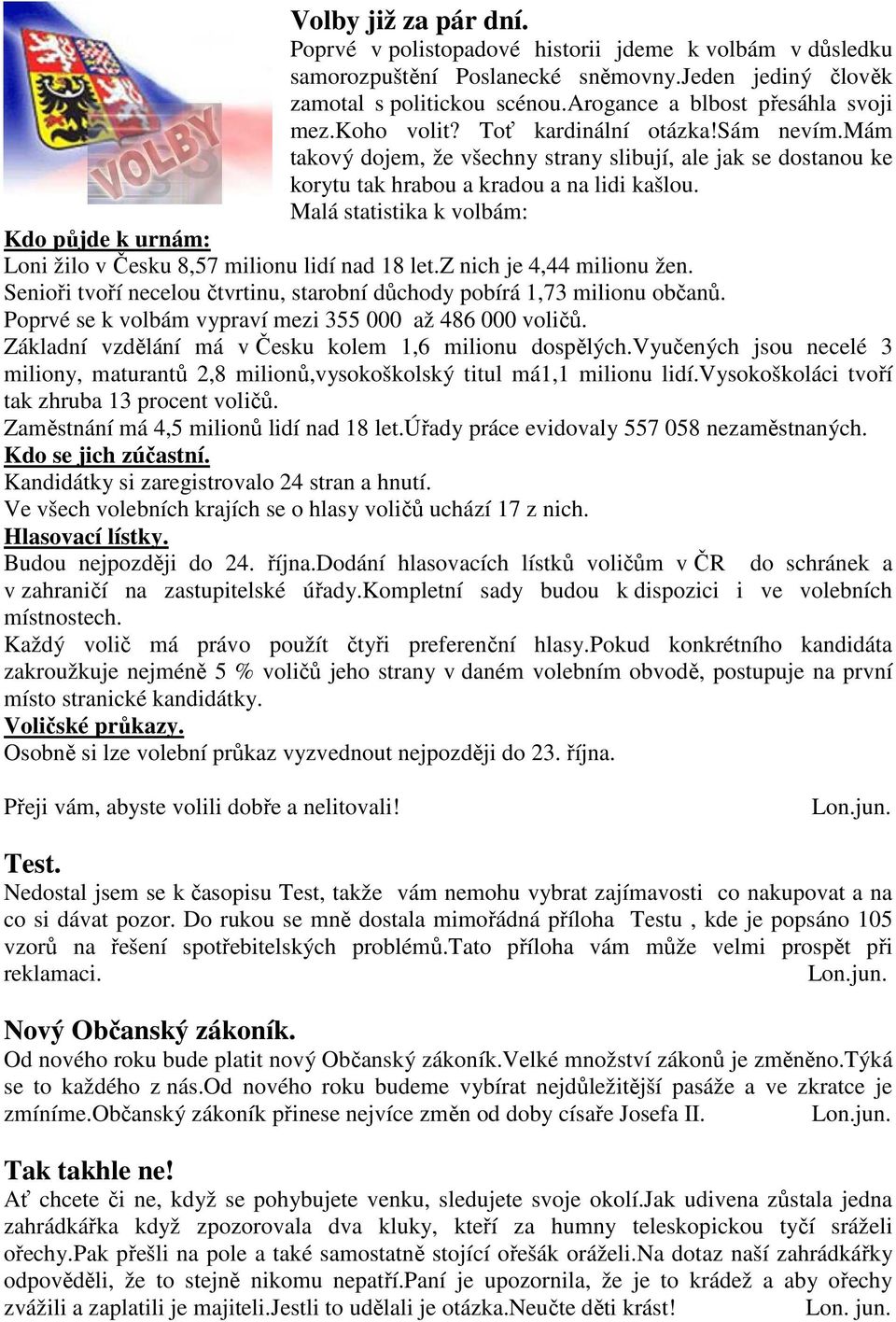 Malá statistika k volbám: Kdo půjde k urnám: Loni žilo v Česku 8,57 milionu lidí nad 18 let.z nich je 4,44 milionu žen. Senioři tvoří necelou čtvrtinu, starobní důchody pobírá 1,73 milionu občanů.