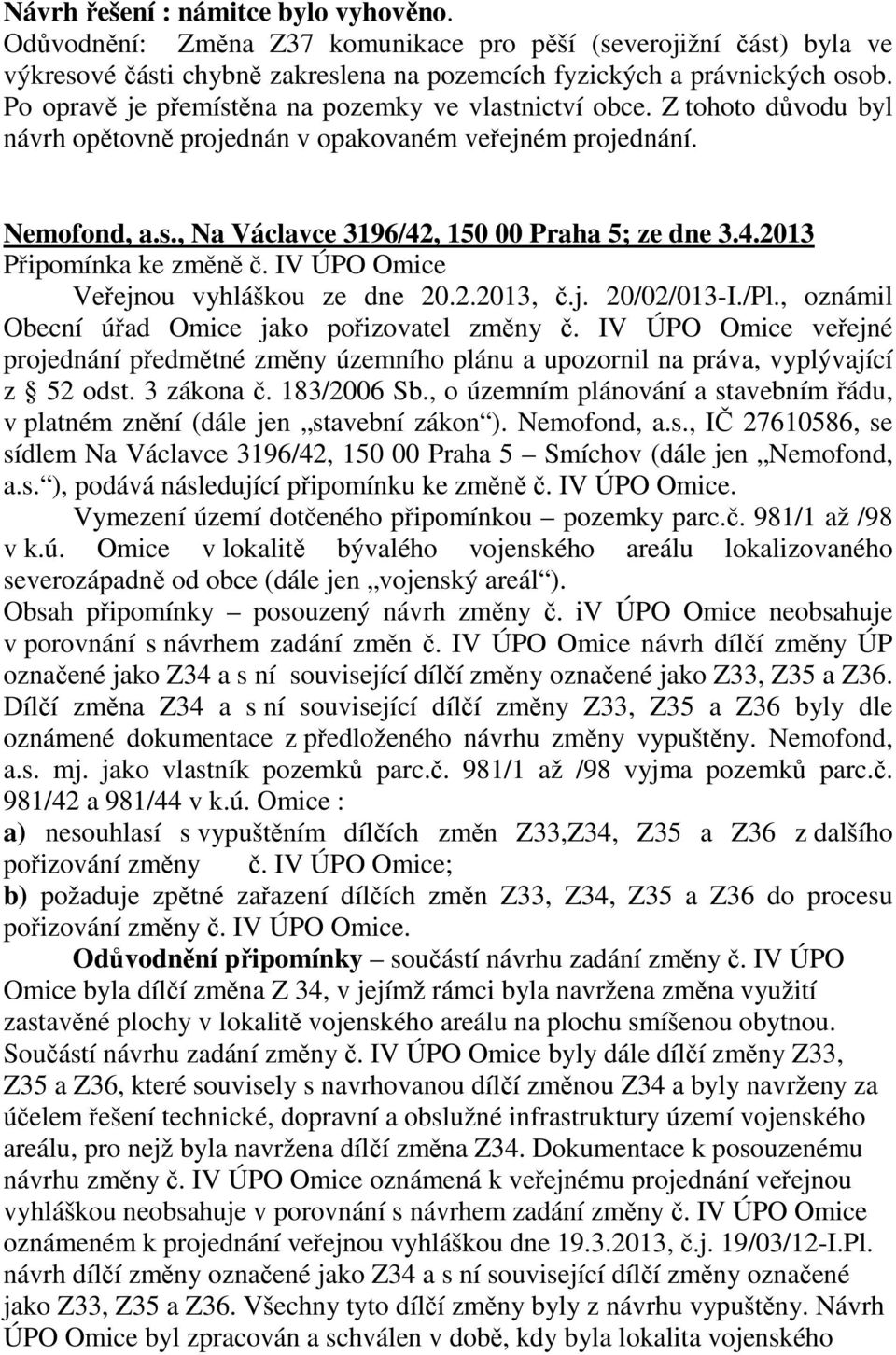 IV ÚPO Omice Veřejnou vyhláškou ze dne 20.2.2013, č.j. 20/02/013-I./Pl., oznámil Obecní úřad Omice jako pořizovatel změny č.