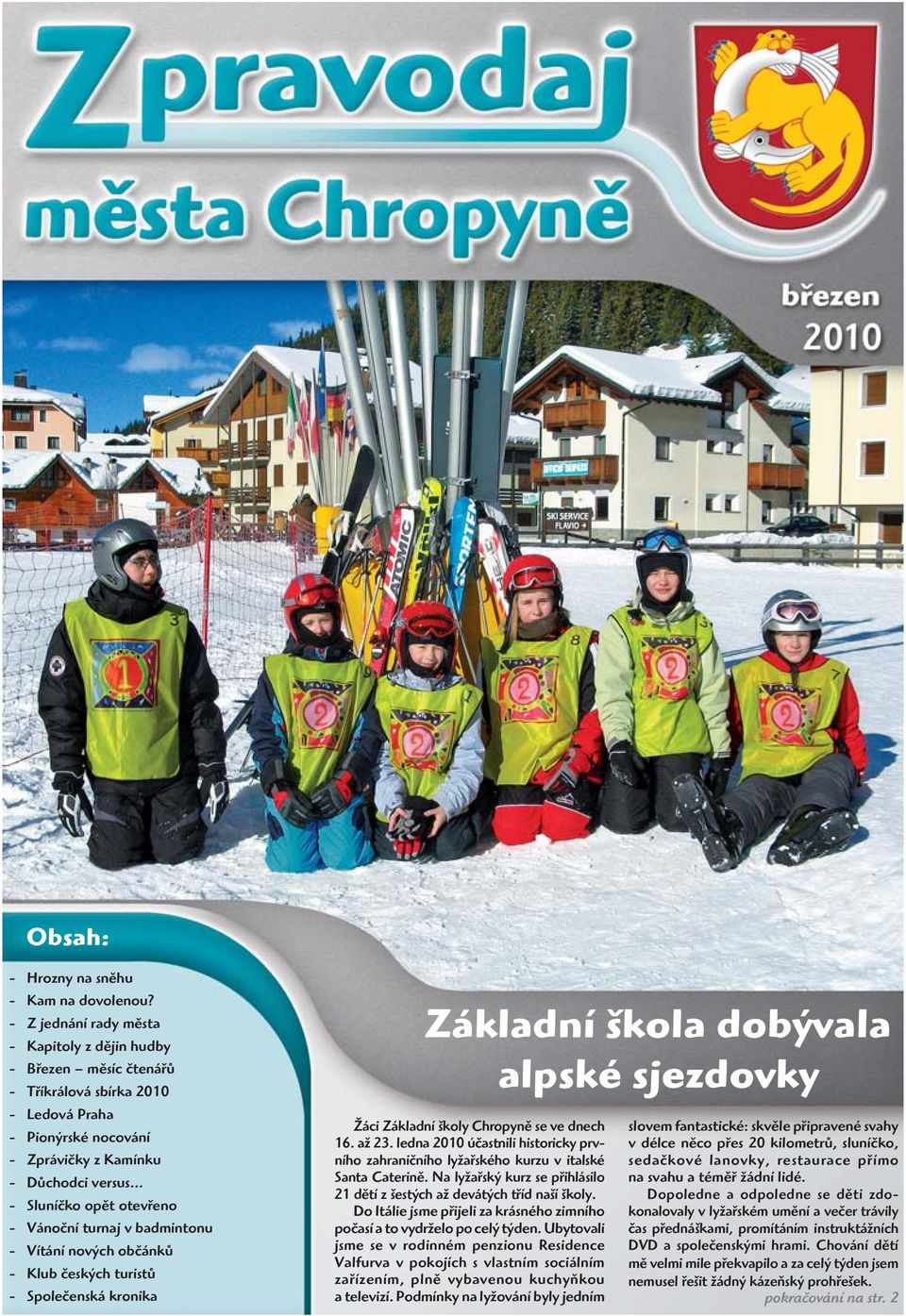 .. - Sluníčko opět otevřeno - Vánoční turnaj v badmintonu - Vítání nových občánků - Klub českých turistů - Společenská kronika Základní škola dobývala alpské sjezdovky Žáci Základní školy Chropyně se