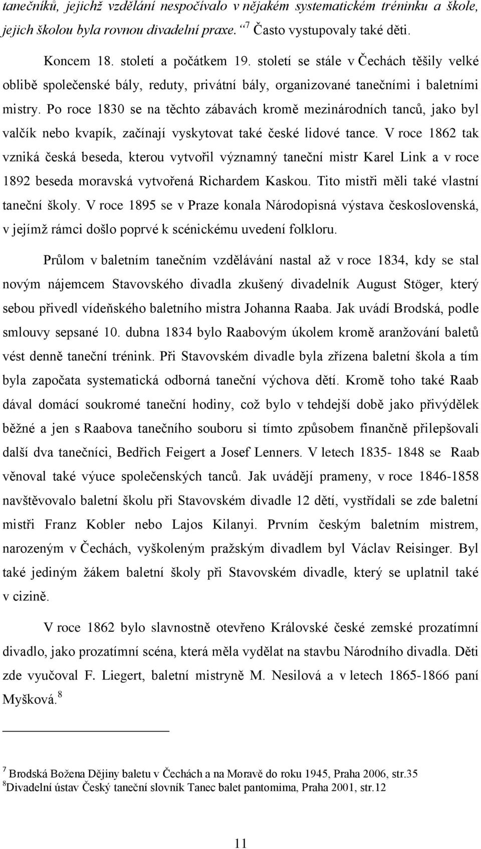 Po roce 1830 se na těchto zábavách kromě mezinárodních tanců, jako byl valčík nebo kvapík, začínají vyskytovat také české lidové tance.