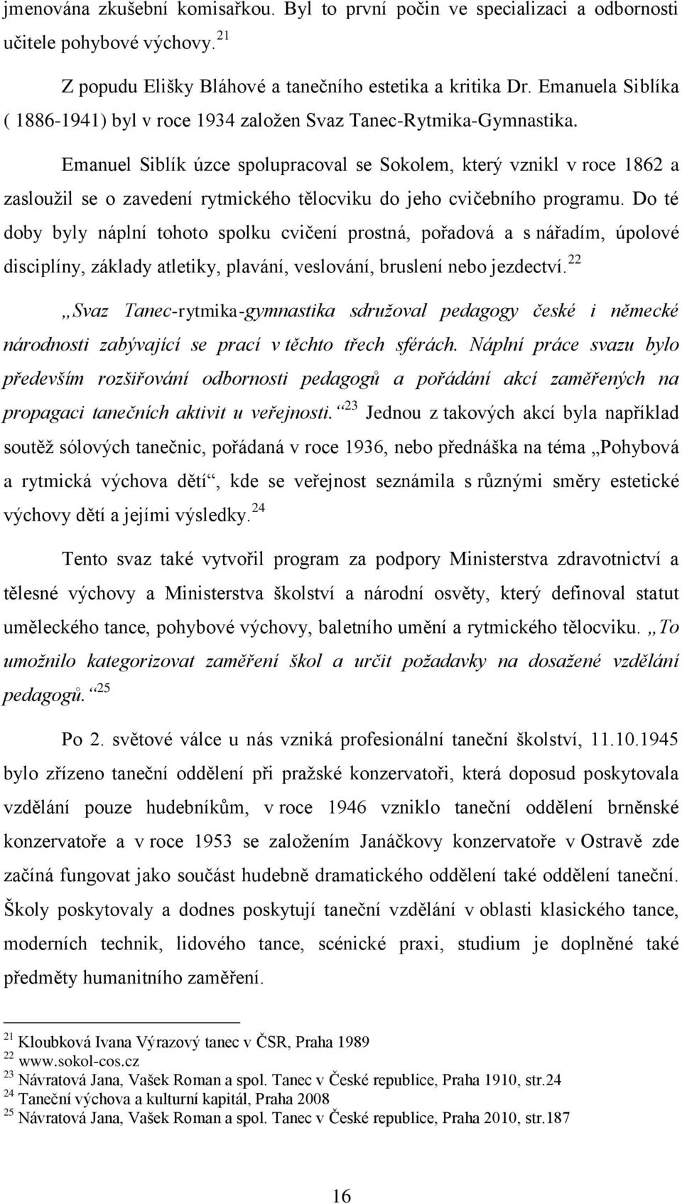 Emanuel Siblík úzce spolupracoval se Sokolem, který vznikl v roce 1862 a zasloužil se o zavedení rytmického tělocviku do jeho cvičebního programu.