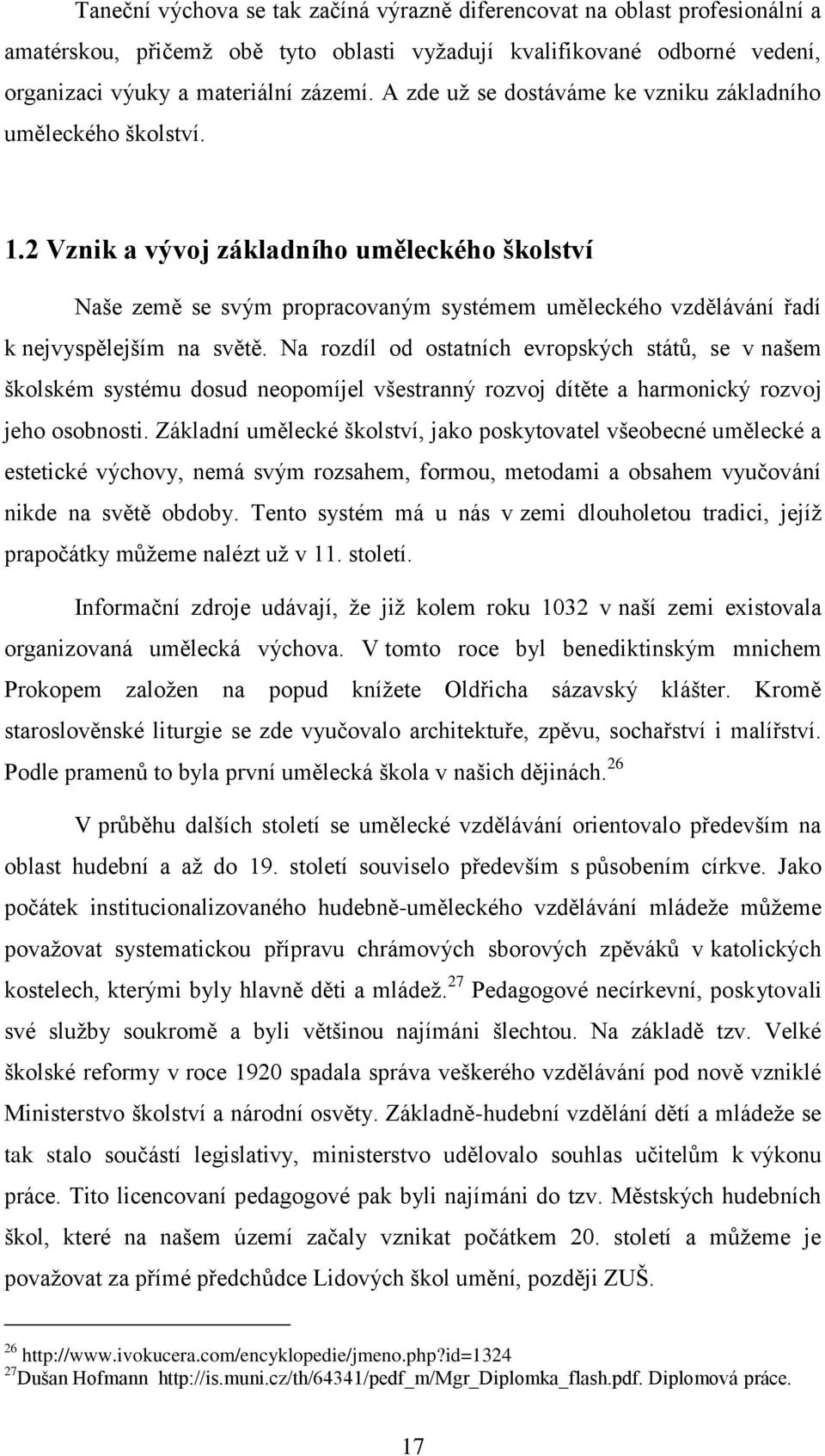 2 Vznik a vývoj základního uměleckého školství Naše země se svým propracovaným systémem uměleckého vzdělávání řadí k nejvyspělejším na světě.