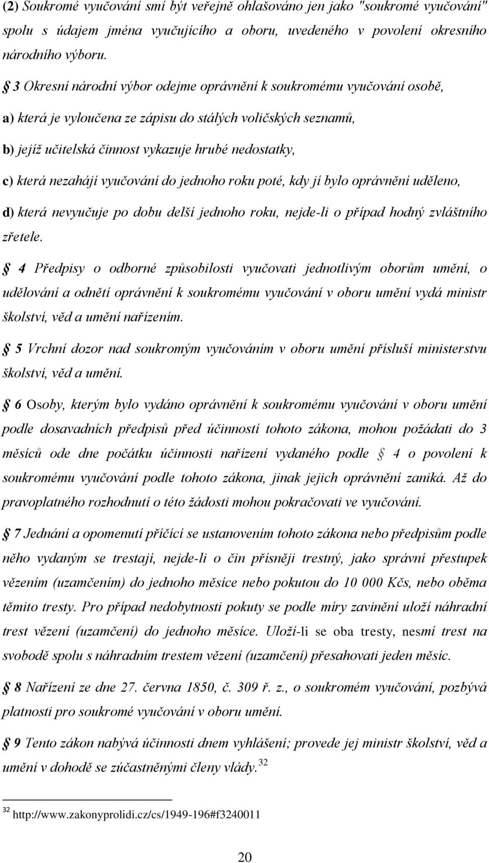 nezahájí vyučování do jednoho roku poté, kdy jí bylo oprávnění uděleno, d) která nevyučuje po dobu delší jednoho roku, nejde-li o případ hodný zvláštního zřetele.