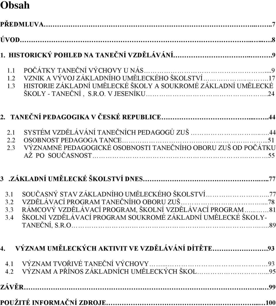 ..51 2.3 VÝZNAMNÉ PEDAGOGICKÉ OSOBNOSTI TANEČNÍHO OBORU ZUŠ OD POČÁTKU AŽ PO SOUČASNOST. 55 3.ZÁKLADNÍ UMĚLECKÉ ŠKOLSTVÍ DNES...77 3.1 SOUČASNÝ STAV ZÁKLADNÍHO UMĚLECKÉHO ŠKOLSTVÍ..77 3.2 VZDĚLÁVACÍ PROGRAM TANEČNÍHO OBORU ZUŠ.