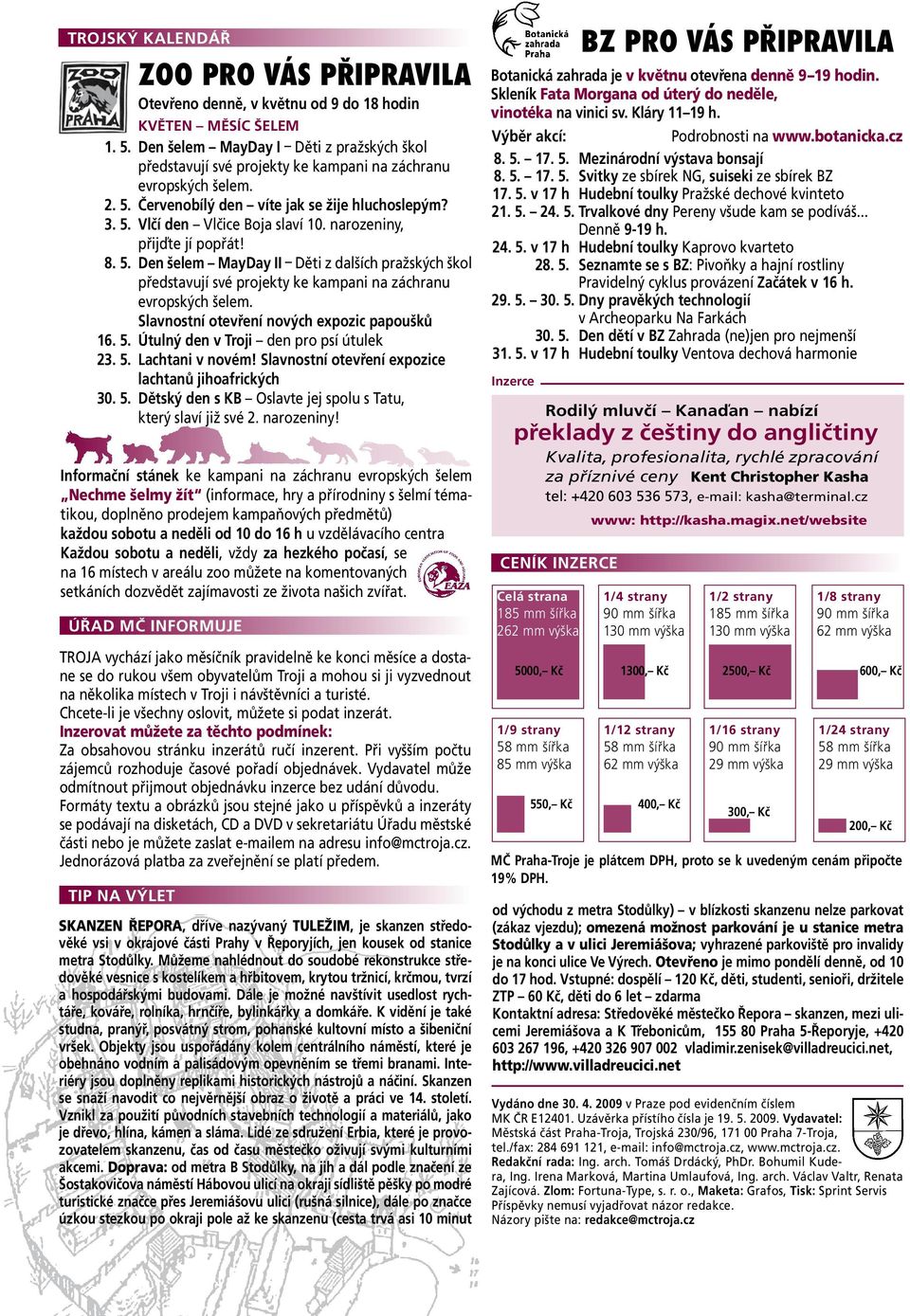 narozeniny, přijďte jí popřát! 8. 5. Den šelem MayDay II Děti z dalších pražských škol představují své projekty ke kampani na záchranu evropských šelem. slavnostní otevření nových expozic papoušků 16.