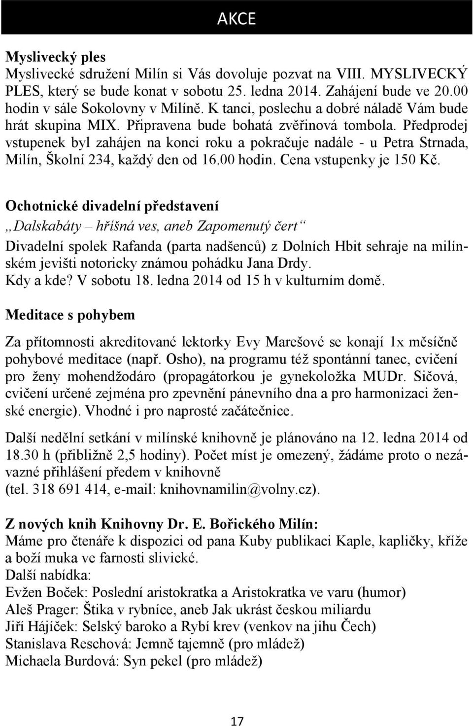 Předprodej vstupenek byl zahájen na konci roku a pokračuje nadále - u Petra Strnada, Milín, Školní 234, každý den od 16.00 hodin. Cena vstupenky je 150 Kč.