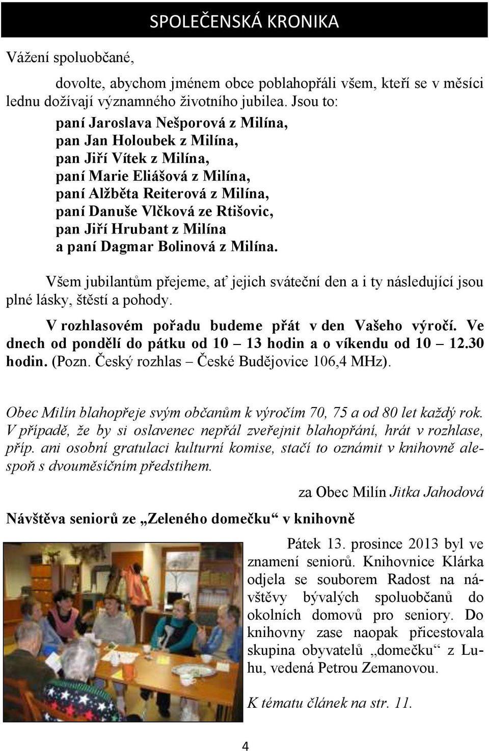 Jiří Hrubant z Milína a paní Dagmar Bolinová z Milína. Všem jubilantům přejeme, ať jejich sváteční den a i ty následující jsou plné lásky, štěstí a pohody.