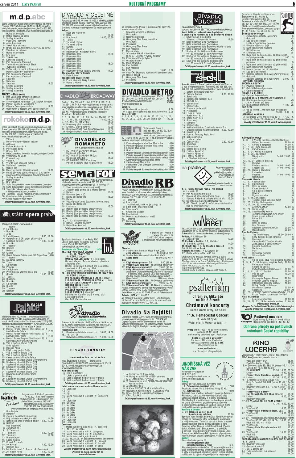 Šakalí léta derniéra 9. Hráči pro předplatitele a členy KD za 90 kč 11. Všechno na zahradě 13. Holky z kalendáře 14. Král Lear 15. Třikrát život 16. Konečně šťastná? 17. Pan Kaplan má třídu rád 18.