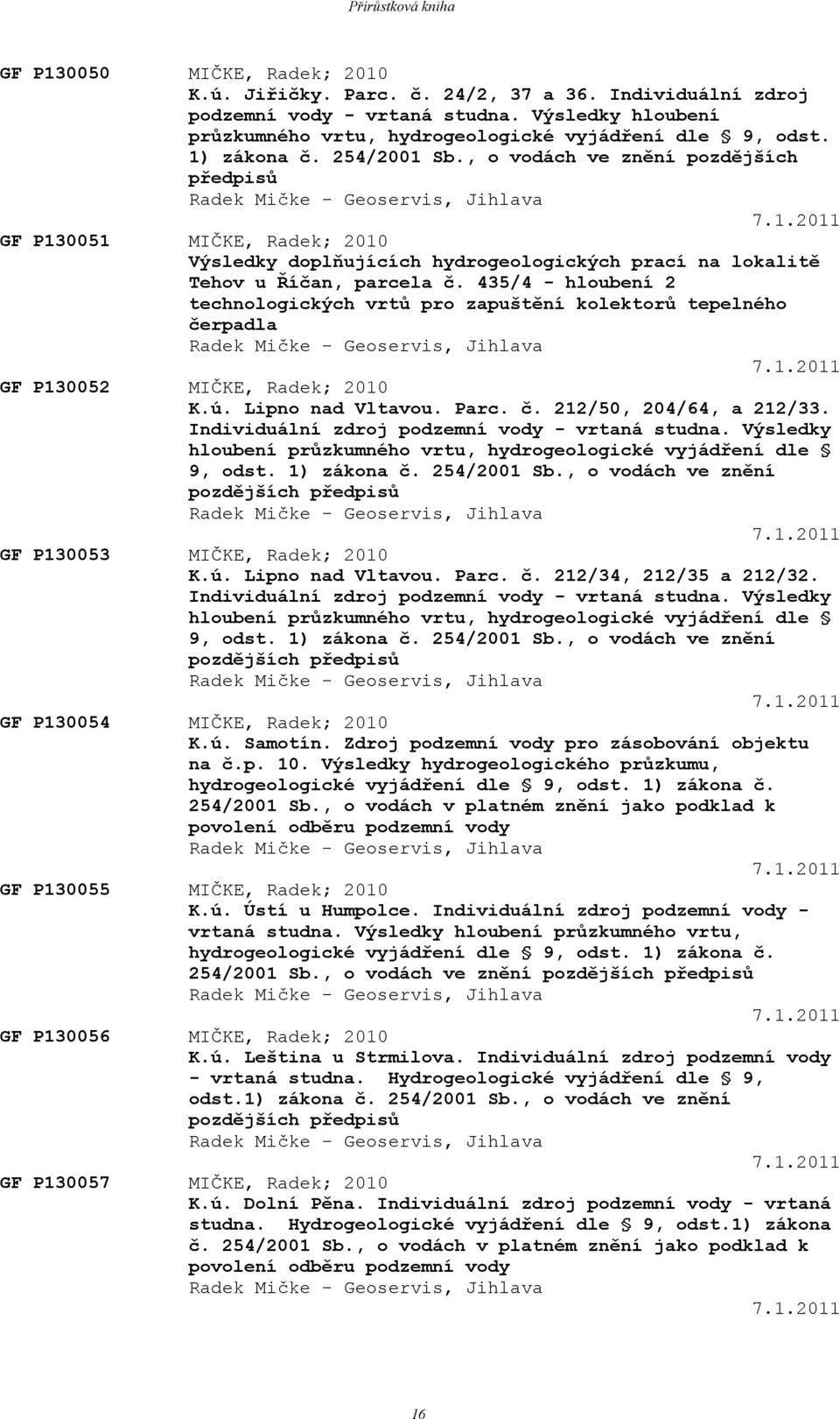 435/4 - hloubení 2 technologických vrtů pro zapuštění kolektorů tepelného čerpadla Radek Mičke - Geoservis, Jihlava 7.1.2011 GF P130052 MIČKE, Radek; 2010 K.ú. Lipno nad Vltavou. Parc. č. 212/50, 204/64, a 212/33.