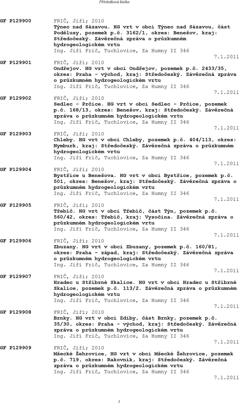 Závěrečná zpráva o průzkumném hydrogeologickém vrtu Ing. Jiří Frič, Tuchlovice, Za Humny II 346 7.1.2011 GF P129902 FRIČ, Jiří; 2010 Sedlec - Prčice. HG vrt v obci Sedlec - Prčice, pozemek p.č. 168/13, okres: Benešov, kraj: Středočeský.