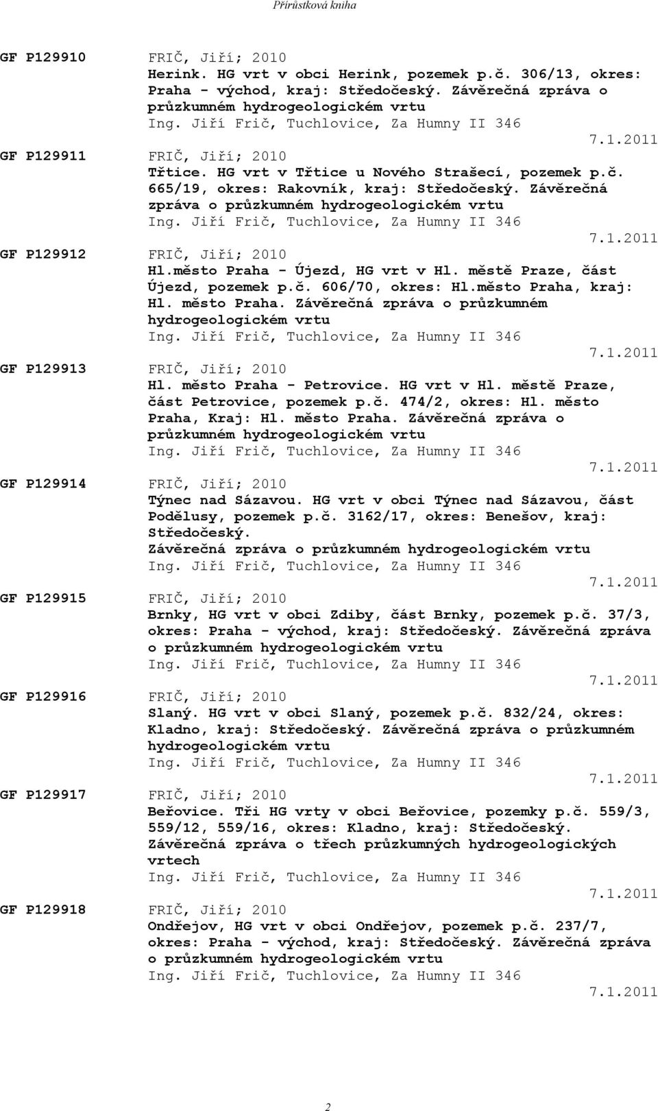 Závěrečná zpráva o průzkumném hydrogeologickém vrtu Ing. Jiří Frič, Tuchlovice, Za Humny II 346 7.1.2011 GF P129912 FRIČ, Jiří; 2010 Hl.město Praha - Újezd, HG vrt v Hl.