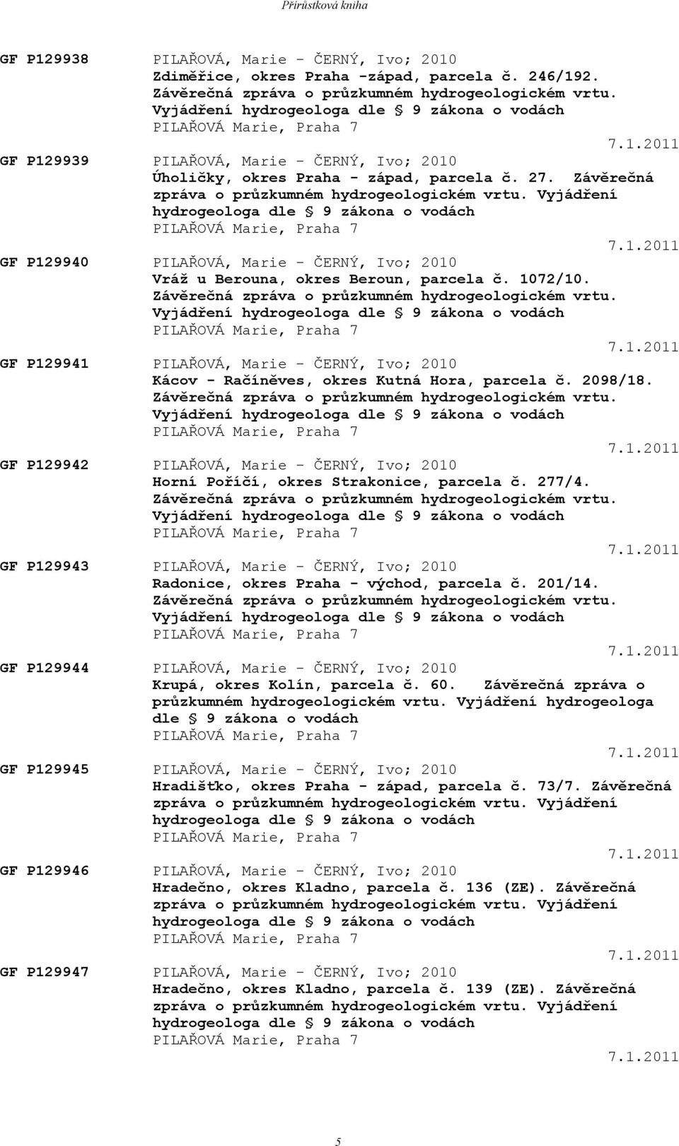 Závěrečná zpráva o průzkumném hydrogeologickém vrtu. Vyjádření hydrogeologa dle 9 zákona o vodách PILAŘOVÁ Marie, Praha 7 7.1.