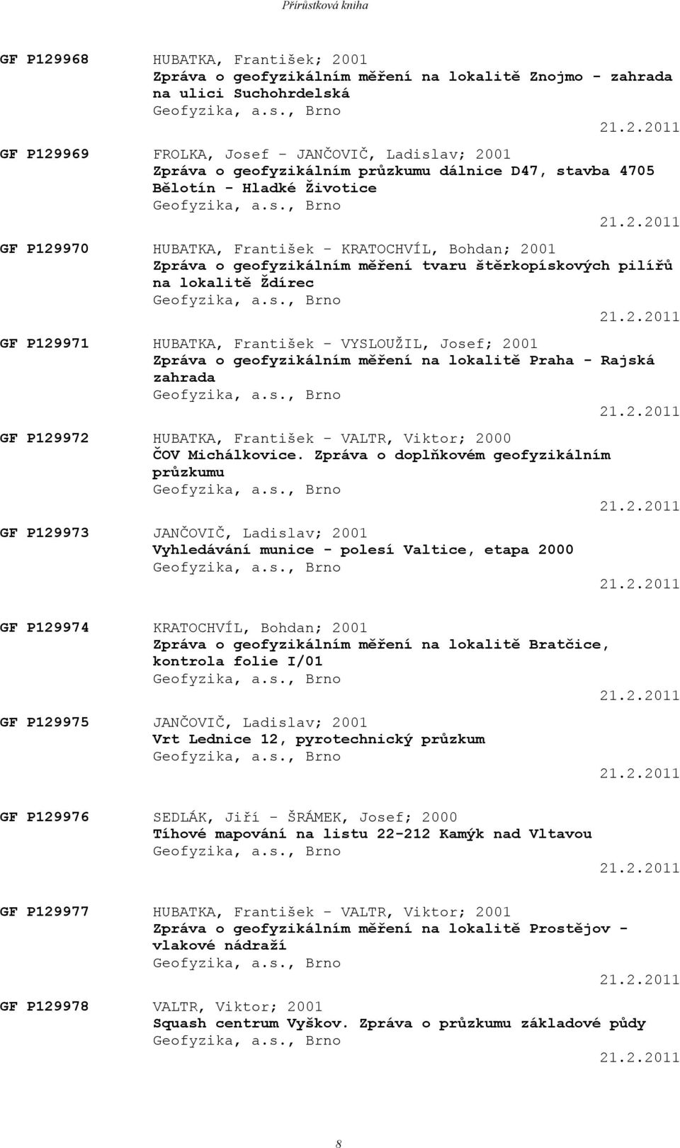 2.2011 GF P129972 HUBATKA, František - VALTR, Viktor; 2000 ČOV Michálkovice. Zpráva o doplňkovém geofyzikálním průzkumu 21.2.2011 GF P129973 JANČOVIČ, Ladislav; 2001 Vyhledávání munice - polesí Valtice, etapa 2000 21.