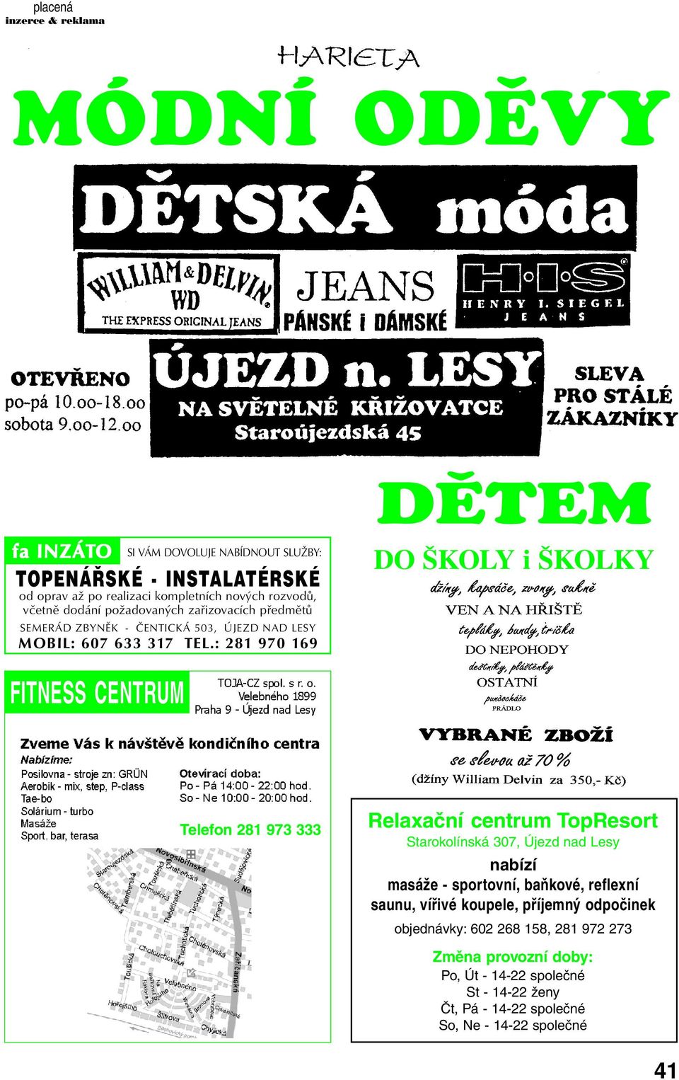 : 281 970 169 DO ŠKOLY i ŠKOLKY FITNESS CENTRUM Telefon 281 973 333 Relaxační centrum TopResort Starokolínská 307, Újezd nad Lesy nabízí masáže - sportovní,