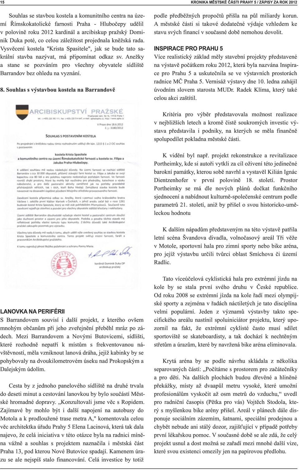 Anežky a stane se pozváním pro všechny obyvatele sídliště Barrandov bez ohledu na vyznání. 8. Souhlas s výstavbou kostela na Barrandově podle předběžných propočtů přišla na půl miliardy korun.