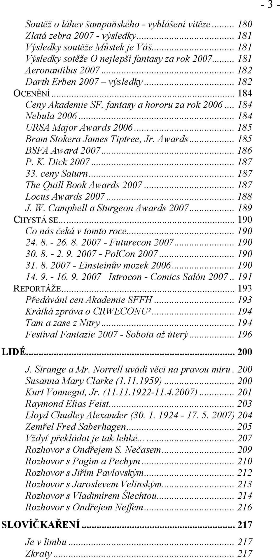 .. 185 Bram Stokera James Tiptree, Jr. Awards... 185 BSFA Award 2007... 186 P. K. Dick 2007... 187 33. ceny Saturn... 187 The Quill Book Awards 2007... 187 Locus Awards 2007... 188 J. W.