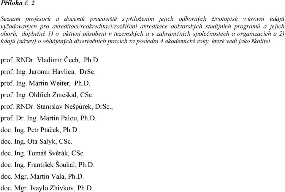 oborů, doplněné 1) o aktivní působení v tuzemských a v zahraničních společnostech a organizacích a 2) údajů (název) o obhájených disertačních pracích za poslední 4 akademické roky, které vedl jako